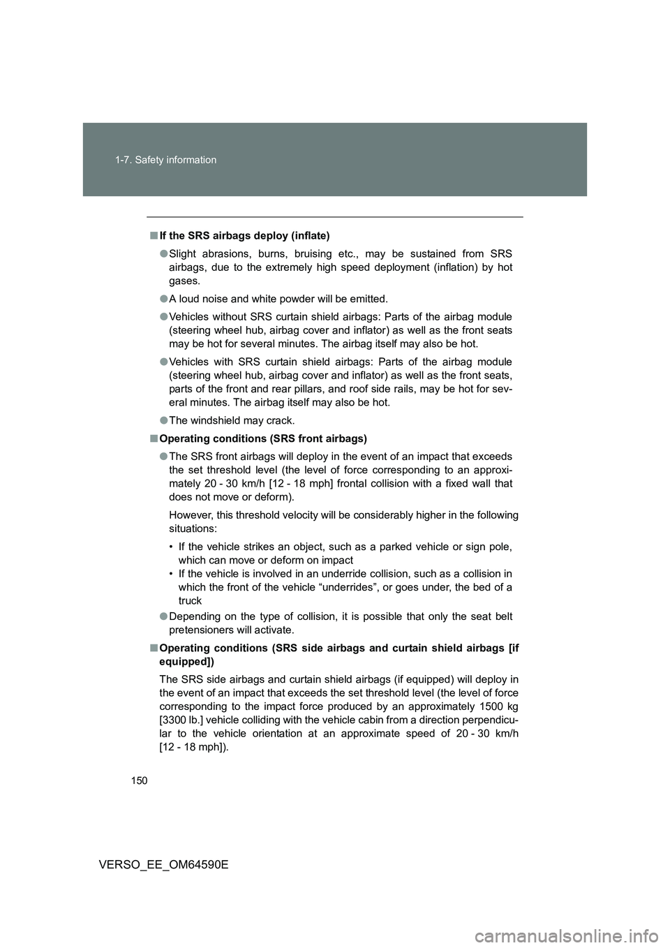 TOYOTA VERSO 2016  Owners Manual 150 
1-7. Safety information
VERSO_EE_OM64590E
■ If the SRS airbags deploy (inflate) 
● Slight abrasions, burns, bruising etc., may be sustained from SRS 
airbags, due to the extremely high  speed