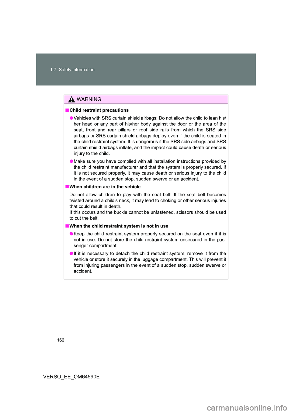 TOYOTA VERSO 2016  Owners Manual 166 
1-7. Safety information
VERSO_EE_OM64590E
WARNING
■ Child restraint precautions 
● Vehicles with SRS curtain shield airbags: Do not allow the child to lean his/ 
her head or any part of his/h