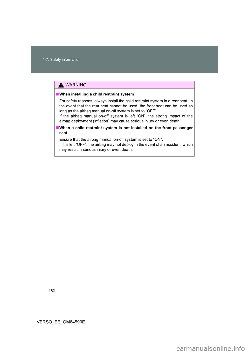 TOYOTA VERSO 2016  Owners Manual 182 
1-7. Safety information
VERSO_EE_OM64590E
WARNING
■ When installing a child restraint system 
For safety reasons, always install the child restraint system in a rear seat. In 
the event that th
