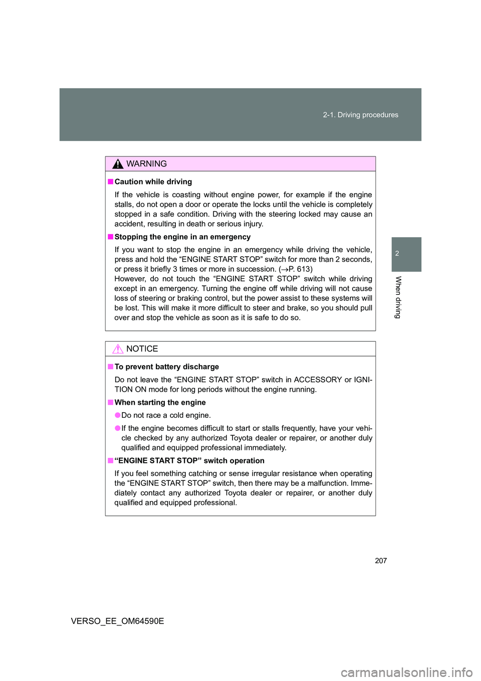 TOYOTA VERSO 2016  Owners Manual 207 
2-1. Driving procedures
2
When driving
VERSO_EE_OM64590E
WARNING
■ Caution while driving 
If the vehicle is coasting without engine power, for example if the engine 
stalls, do not open a door 