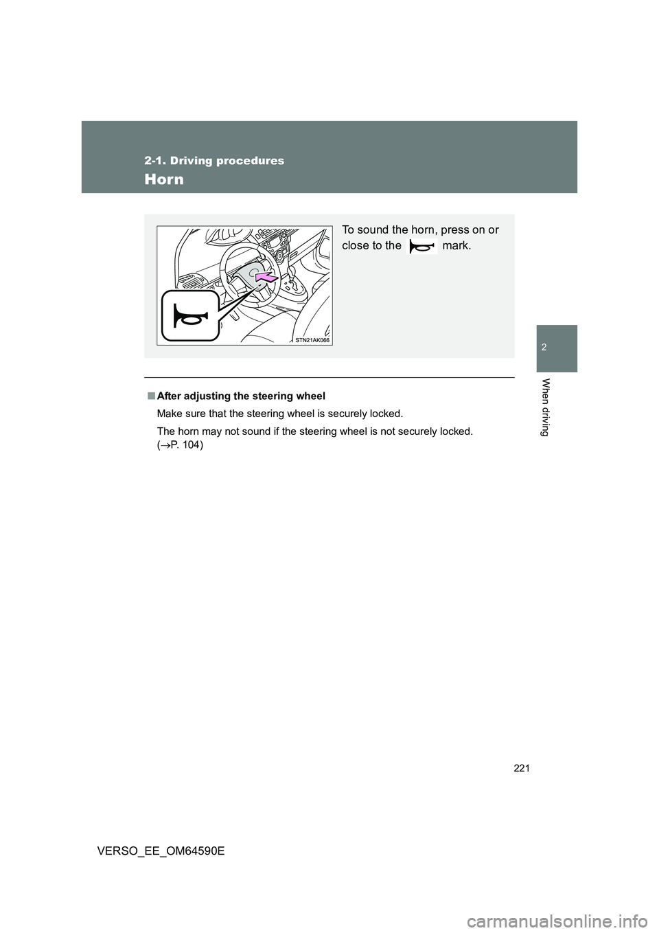 TOYOTA VERSO 2016  Owners Manual 221
2-1. Driving procedures
2
When driving
VERSO_EE_OM64590E
Horn
■After adjusting the steering wheel 
Make sure that the steering wheel is securely locked. 
The horn may not sound if the steering w