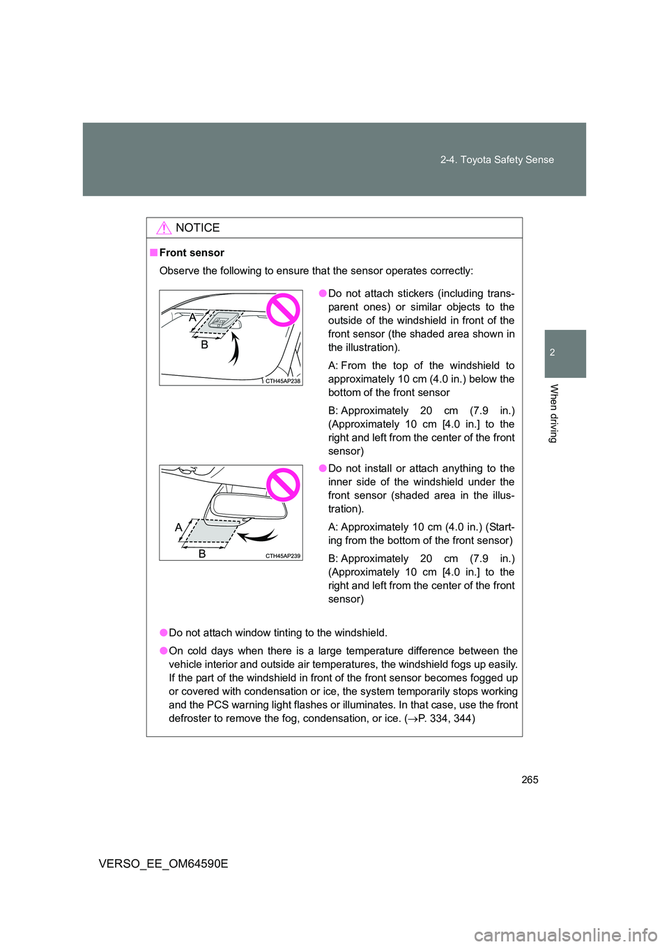 TOYOTA VERSO 2016  Owners Manual 265 
2-4. Toyota Safety Sense
2
When driving
VERSO_EE_OM64590E
NOTICE
■ Front sensor 
Observe the following to ensure that the sensor operates correctly: 
● Do not attach window tinting to the win
