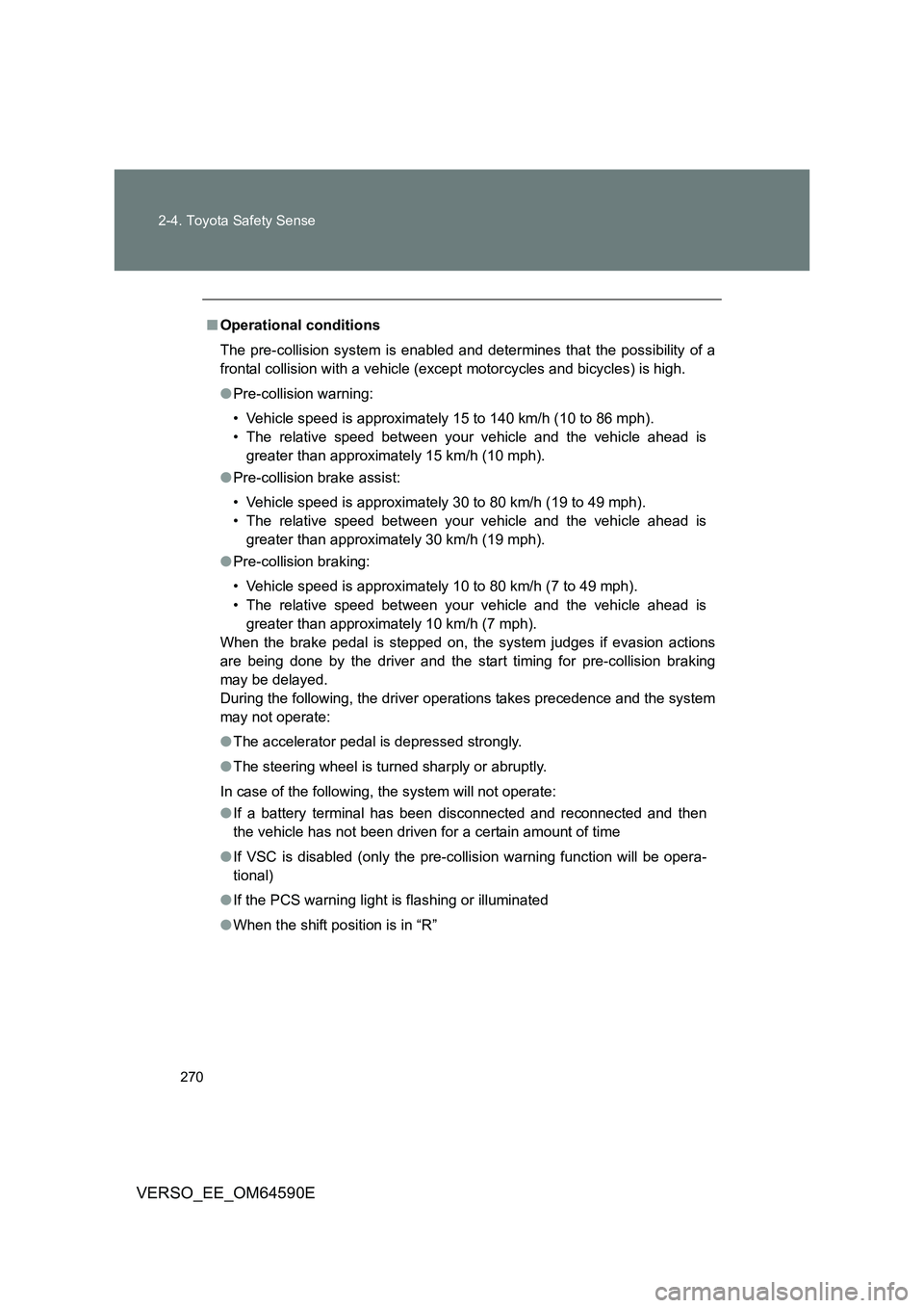 TOYOTA VERSO 2016  Owners Manual 270 
2-4. Toyota Safety Sense
VERSO_EE_OM64590E
■ Operational conditions 
The pre-collision system is enabled and determines that the possibility of a 
frontal collision with a vehicle (except motor