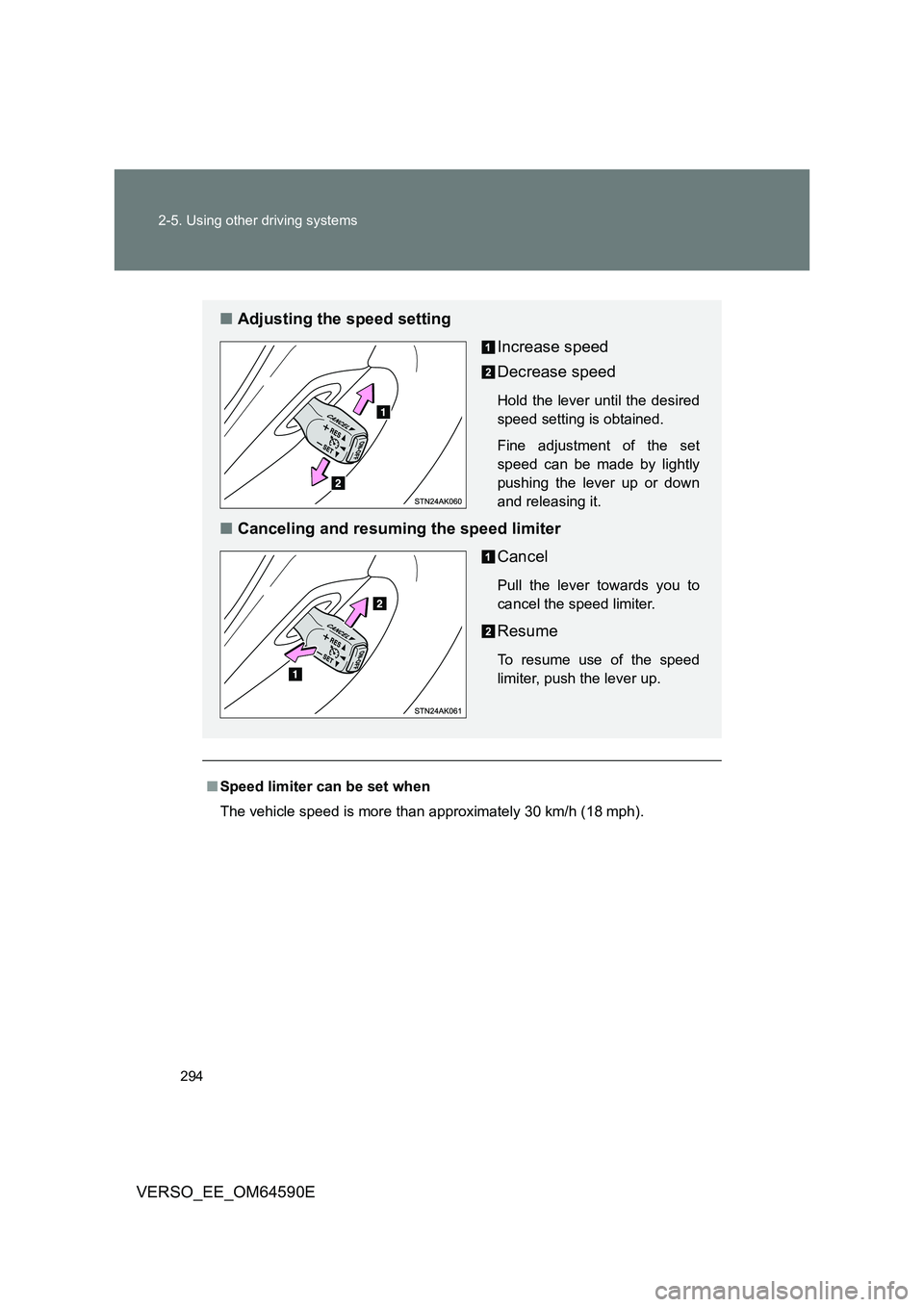 TOYOTA VERSO 2016  Owners Manual 294 
2-5. Using other driving systems
VERSO_EE_OM64590E
■ Speed limiter can be set when 
The vehicle speed is more than approximately 30 km/h (18 mph).
■ Adjusting the speed setting 
Increase spee