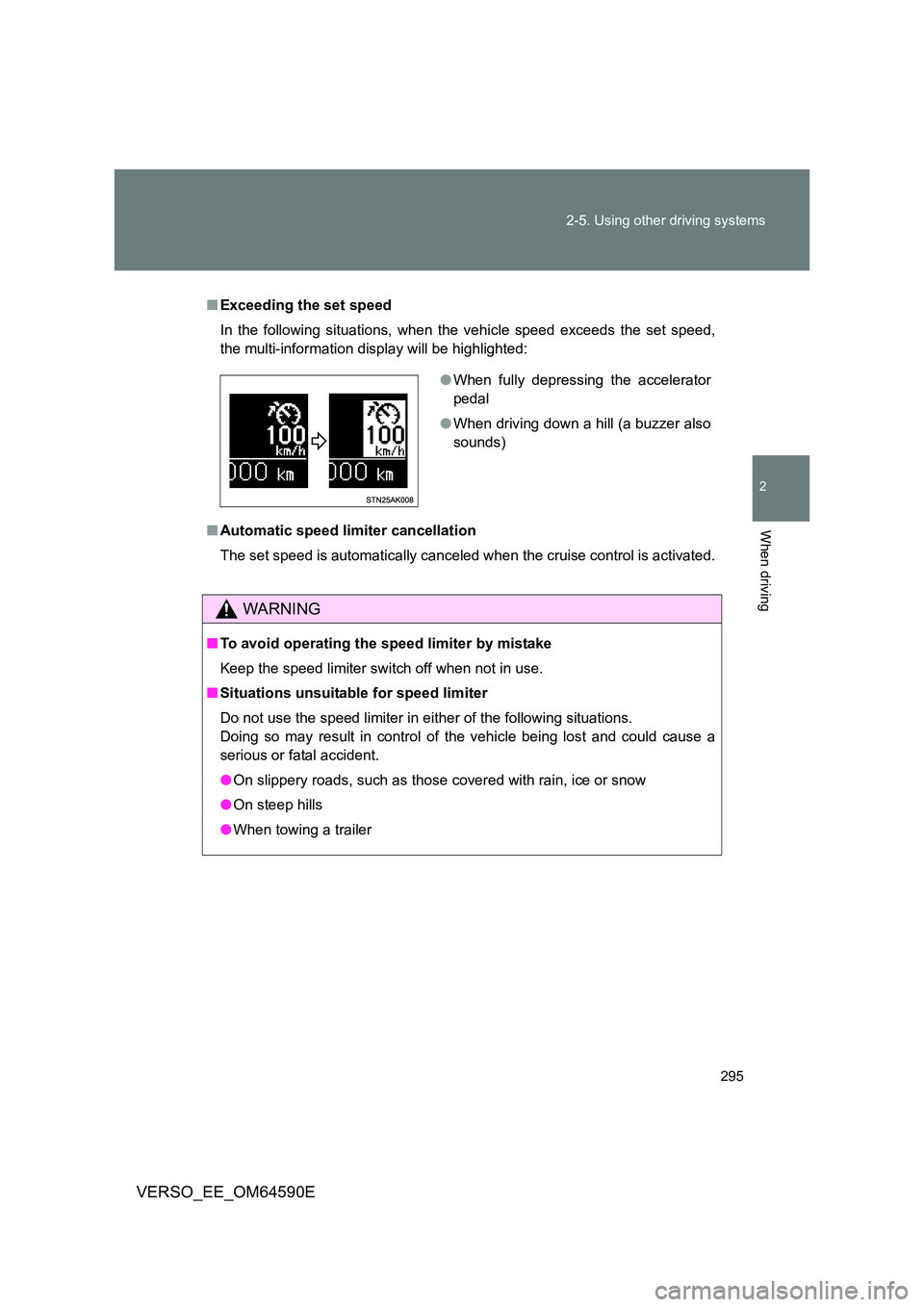 TOYOTA VERSO 2016  Owners Manual 295 
2-5. Using other driving systems
2
When driving
VERSO_EE_OM64590E
■ Exceeding the set speed 
In the following situations, when the vehicle speed exceeds the set speed, 
the multi-information di