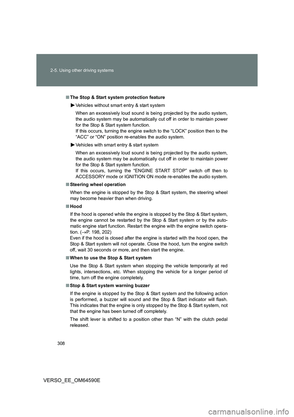 TOYOTA VERSO 2016  Owners Manual 308 
2-5. Using other driving systems
VERSO_EE_OM64590E
■ The Stop & Start system protection feature 
Vehicles without smart entry & start system  
When an excessively loud sound is bei ng projected