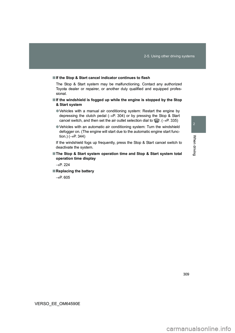 TOYOTA VERSO 2016  Owners Manual 309 
2-5. Using other driving systems
2
When driving
VERSO_EE_OM64590E
■ If the Stop & Start cancel indicator continues to flash 
The Stop & Start system may be malfunctioning. Contact any authorize