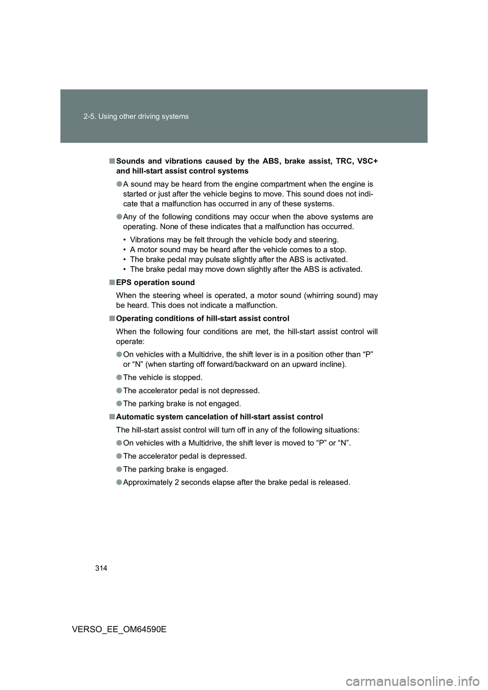 TOYOTA VERSO 2016  Owners Manual 314 
2-5. Using other driving systems
VERSO_EE_OM64590E
■ Sounds and vibrations caused by the ABS, brake assist, TRC, VSC+ 
and hill-start assist control systems 
● A sound may be heard from the e