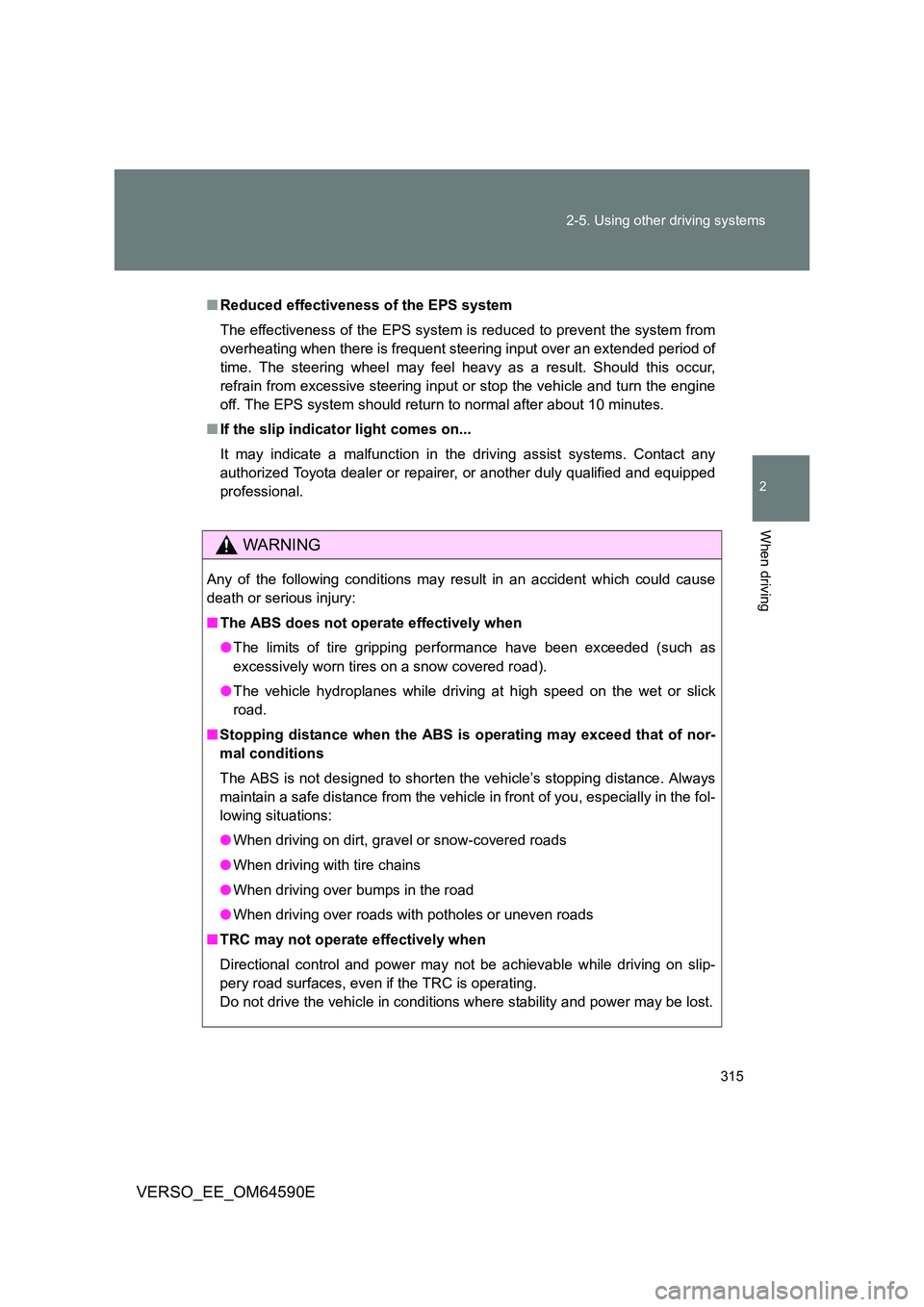 TOYOTA VERSO 2016  Owners Manual 315 
2-5. Using other driving systems
2
When driving
VERSO_EE_OM64590E
■ Reduced effectiveness of the EPS system 
The effectiveness of the EPS system is reduced to prevent the system from 
overheati