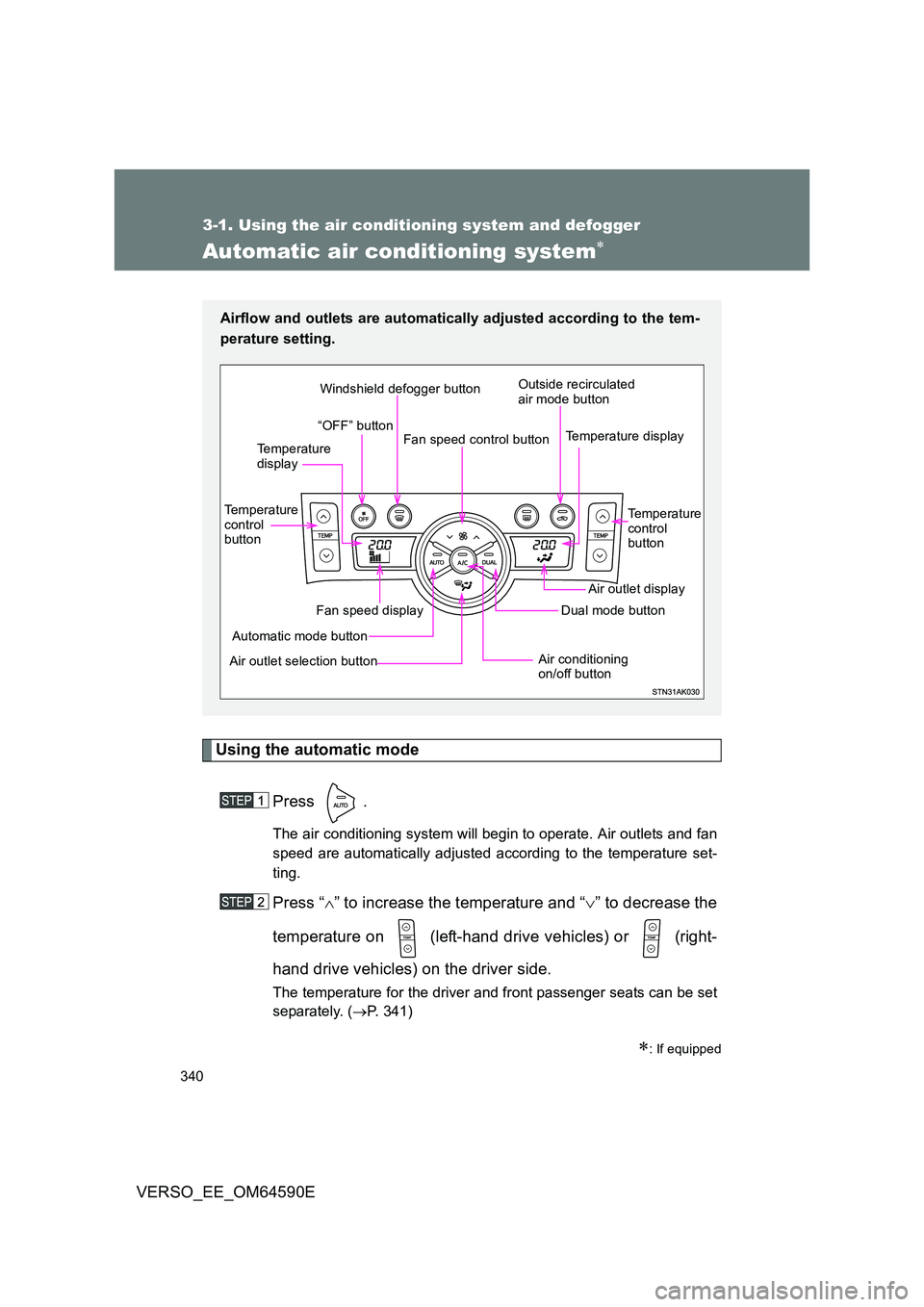 TOYOTA VERSO 2016  Owners Manual 340
3-1. Using the air conditioning system and defogger
VERSO_EE_OM64590E
Automatic air conditioning system
Using the automatic mode 
Press .
The air conditioning system will begin to operate. Air 