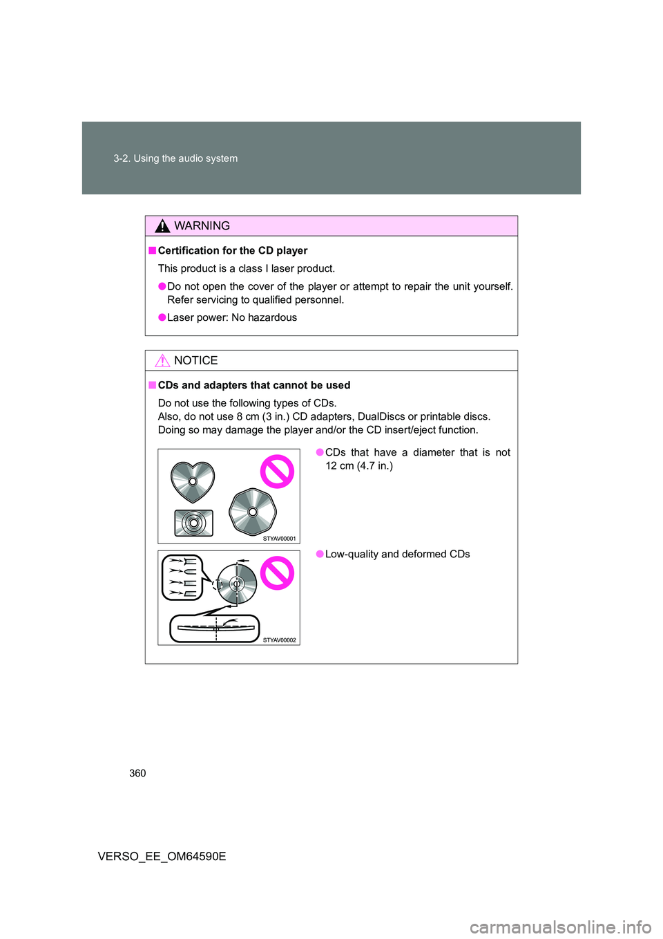 TOYOTA VERSO 2016  Owners Manual 360 
3-2. Using the audio system
VERSO_EE_OM64590E
WARNING
■ Certification for the CD player 
This product is a class I laser product. 
● Do not open the cover of the player or attempt to repair t