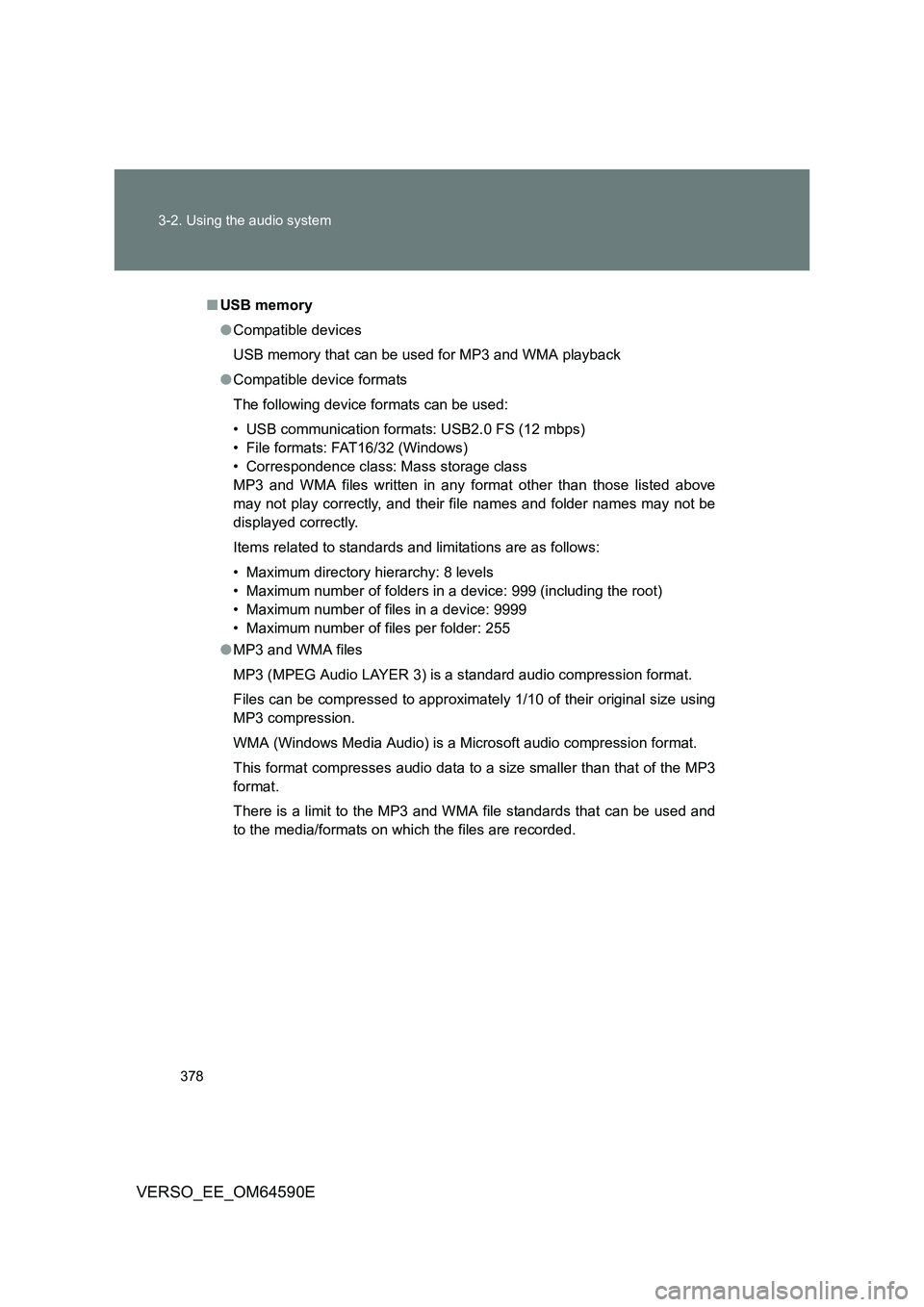 TOYOTA VERSO 2016  Owners Manual 378 
3-2. Using the audio system
VERSO_EE_OM64590E
■ USB memory 
● Compatible devices 
USB memory that can be used for MP3 and WMA playback 
● Compatible device formats 
The following device for