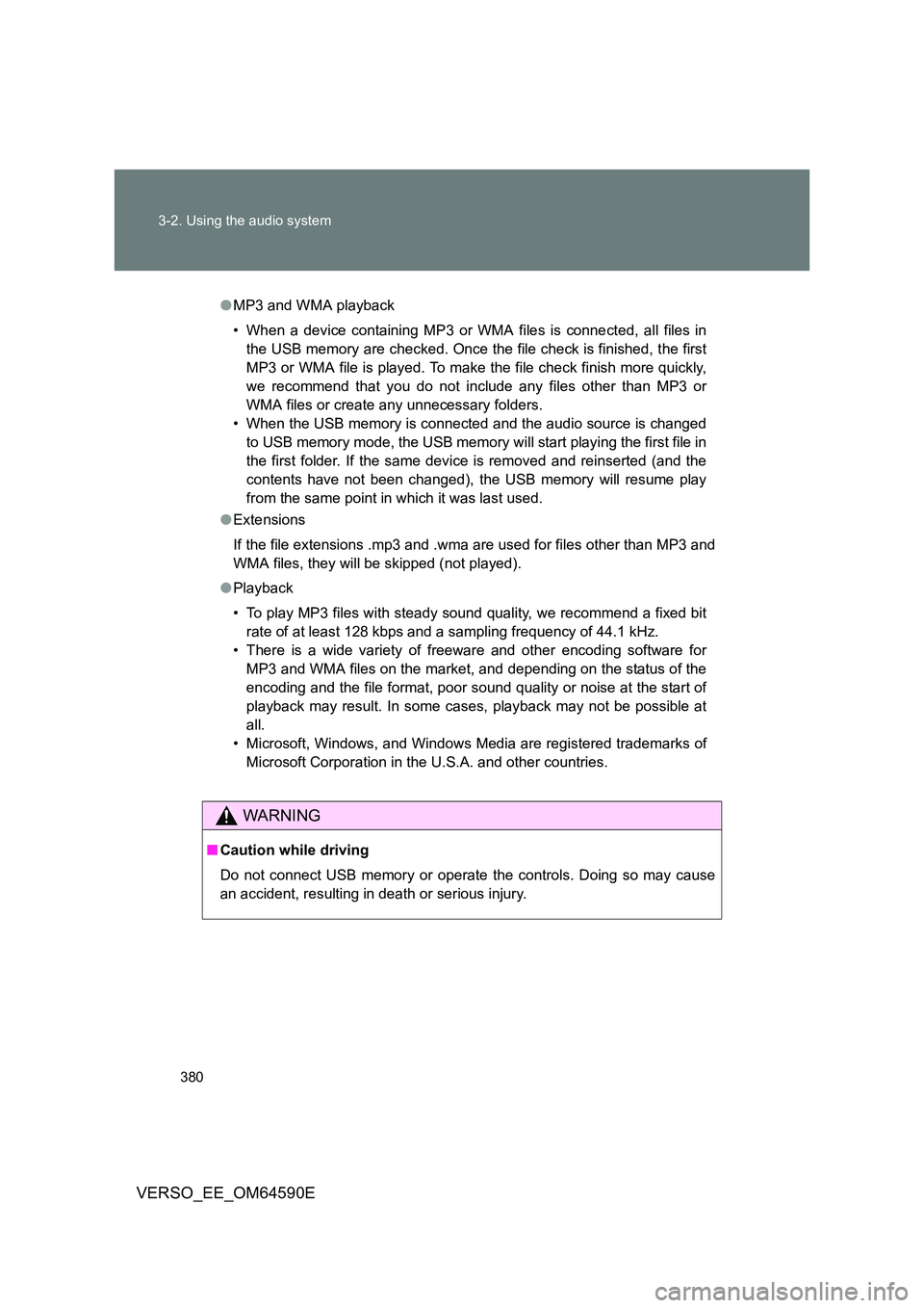 TOYOTA VERSO 2016  Owners Manual 380 
3-2. Using the audio system
VERSO_EE_OM64590E
● MP3 and WMA playback 
• When a device containing MP3 or WMA files is connected, all files in 
the USB memory are checked. Once the file check i