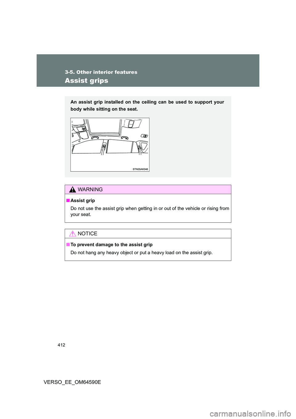 TOYOTA VERSO 2016  Owners Manual 412
3-5. Other interior features
VERSO_EE_OM64590E
Assist grips
WARNING
■Assist grip 
Do not use the assist grip when getting in or out of the vehicle or rising from 
your seat.
NOTICE
■ To preven