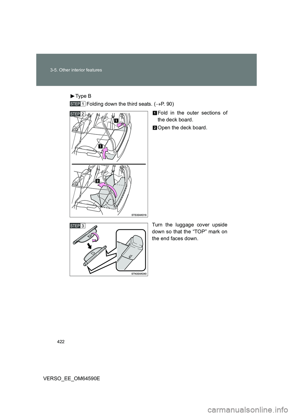 TOYOTA VERSO 2016  Owners Manual 422 
3-5. Other interior features
VERSO_EE_OM64590E 
Type B 
Folding down the third seats. ( P.  9 0 ) 
Fold in the outer sections of 
the deck board. 
Open the deck board. 
Turn the luggage cover 