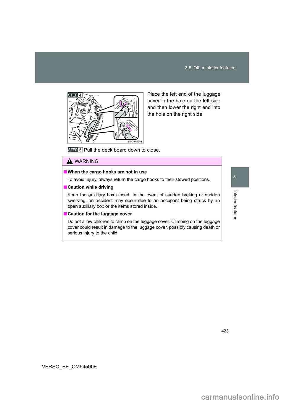 TOYOTA VERSO 2016  Owners Manual 423 
3-5. Other interior features
3
Interior features
VERSO_EE_OM64590E 
Place the left end of the luggage 
cover in the hole on the left side 
and then lower the right end into 
the hole on the right
