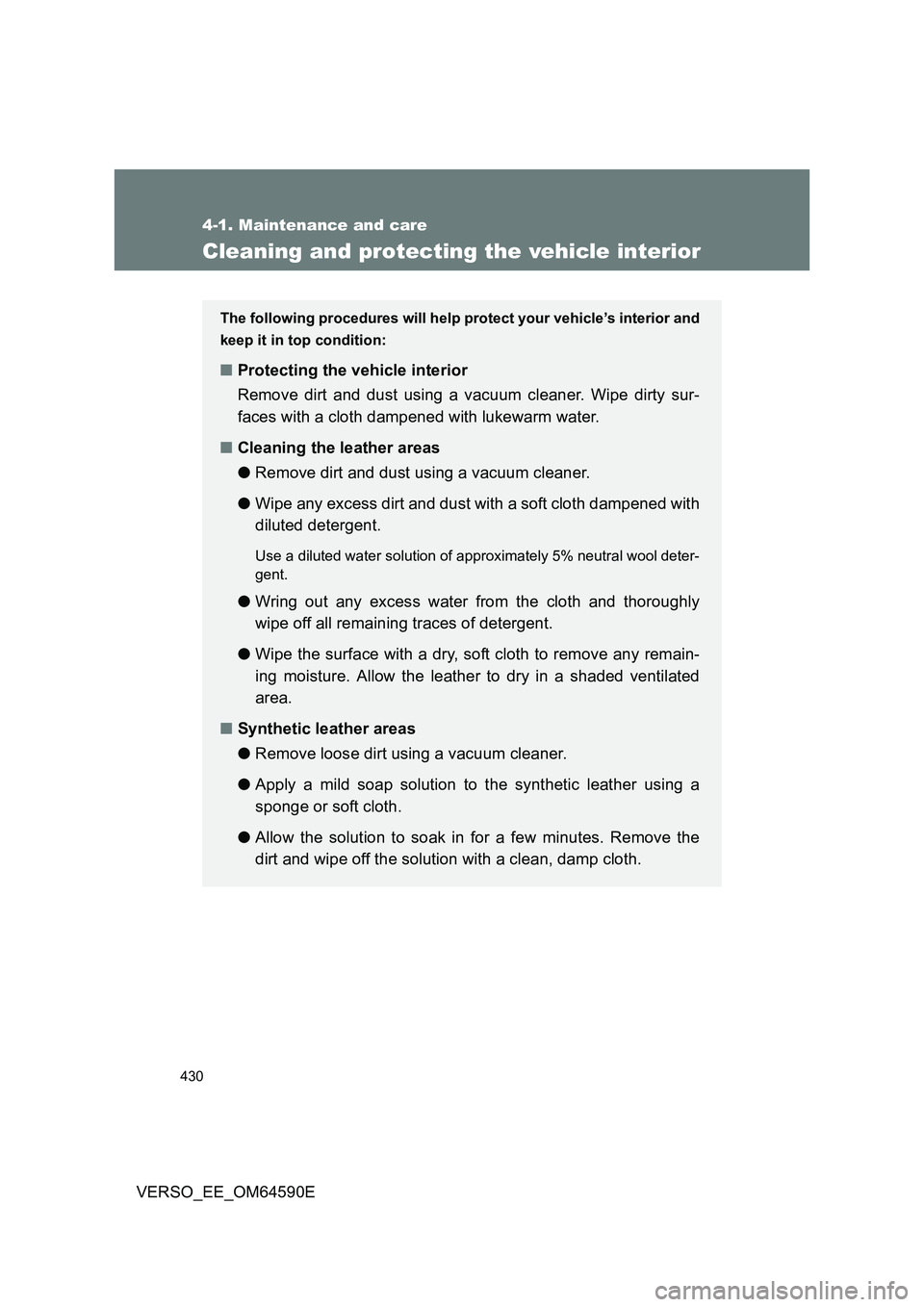 TOYOTA VERSO 2016  Owners Manual 430
4-1. Maintenance and care
VERSO_EE_OM64590E
Cleaning and protecting the vehicle interior
The following procedures will help protect your vehicle’s interior and 
keep it in top condition:
■ Pro