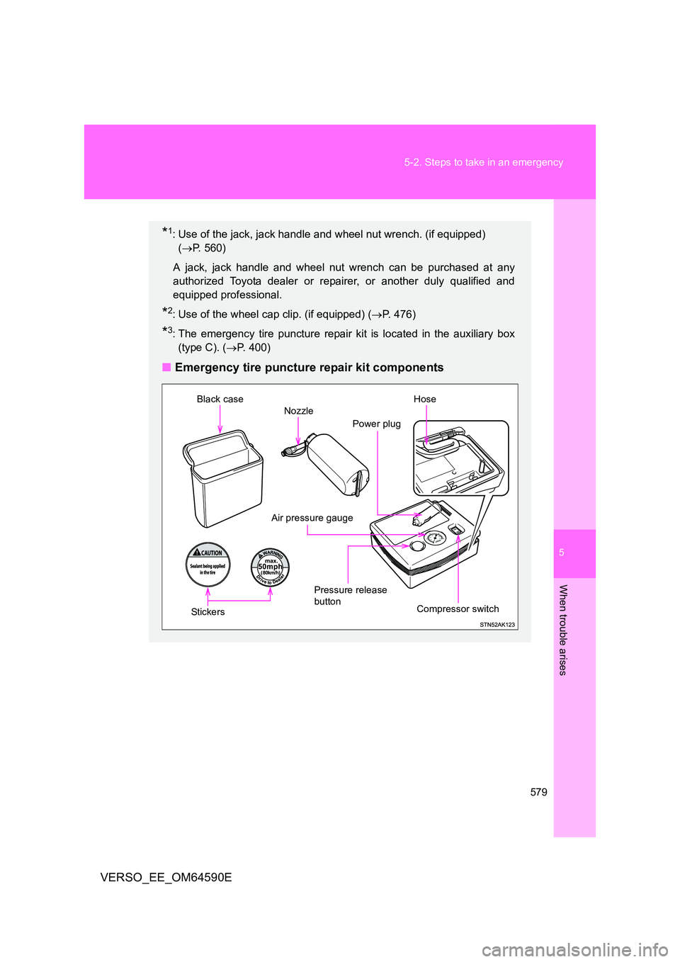 TOYOTA VERSO 2016  Owners Manual 5
579 
5-2. Steps to take in an emergency
When trouble arises
VERSO_EE_OM64590E
*1: Use of the jack, jack handle and wheel nut wrench. (if equipped)  
( P. 560) 
A jack, jack handle and wheel nut w