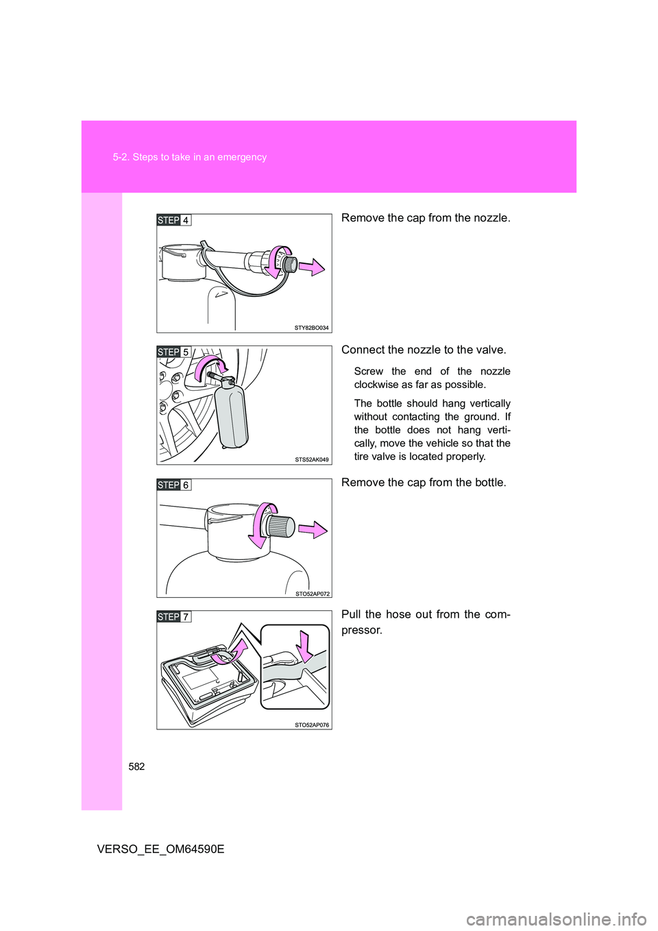 TOYOTA VERSO 2016  Owners Manual 582 
5-2. Steps to take in an emergency
VERSO_EE_OM64590E 
Remove the cap from the nozzle. 
Connect the nozzle to the valve.
Screw the end of the nozzle 
clockwise as far as possible. 
The bottle shou