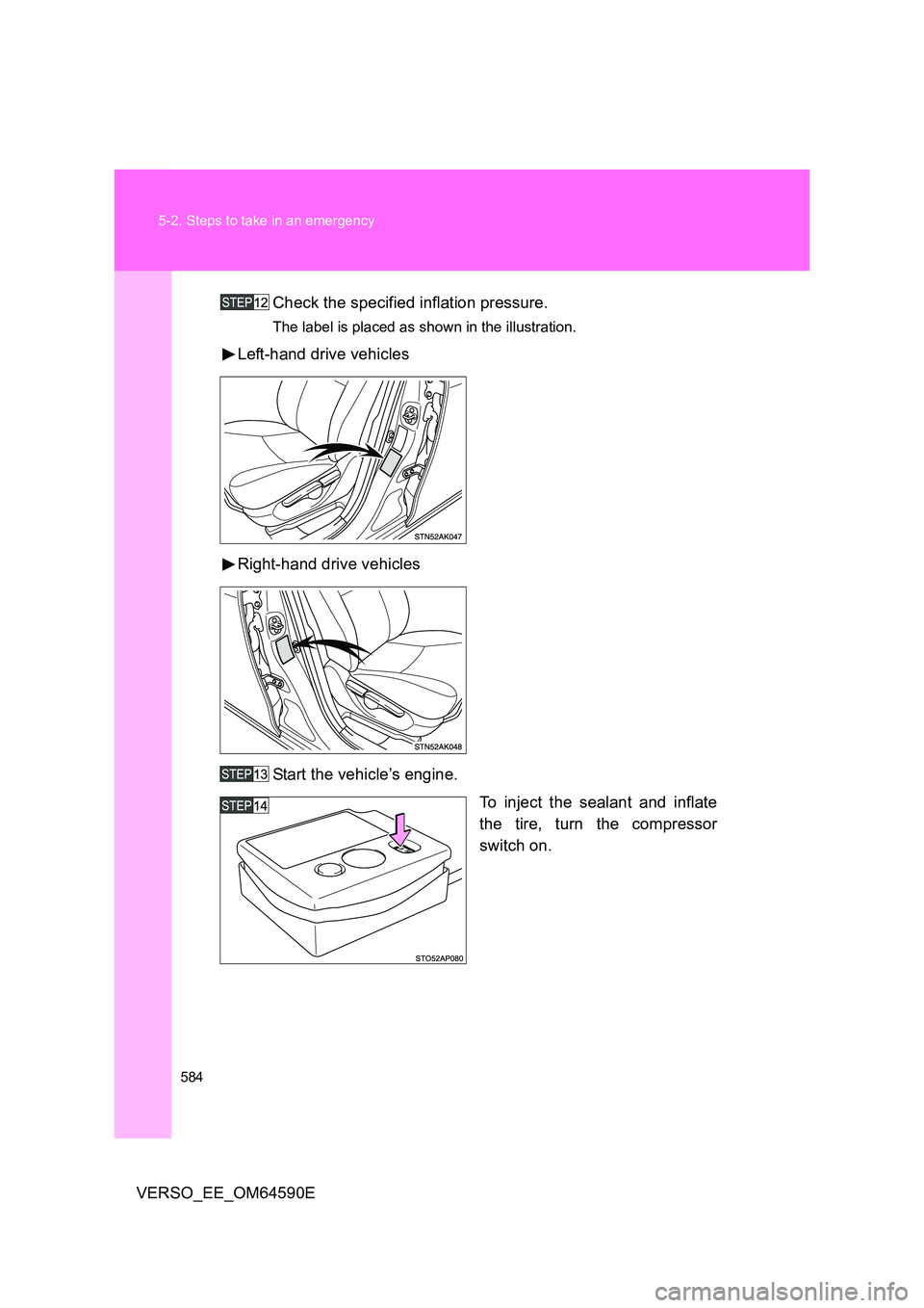 TOYOTA VERSO 2016  Owners Manual 584 
5-2. Steps to take in an emergency
VERSO_EE_OM64590E 
Check the specified inflation pressure.
The label is placed as shown in the illustration.
Left-hand drive vehicles 
Right-hand drive vehicles