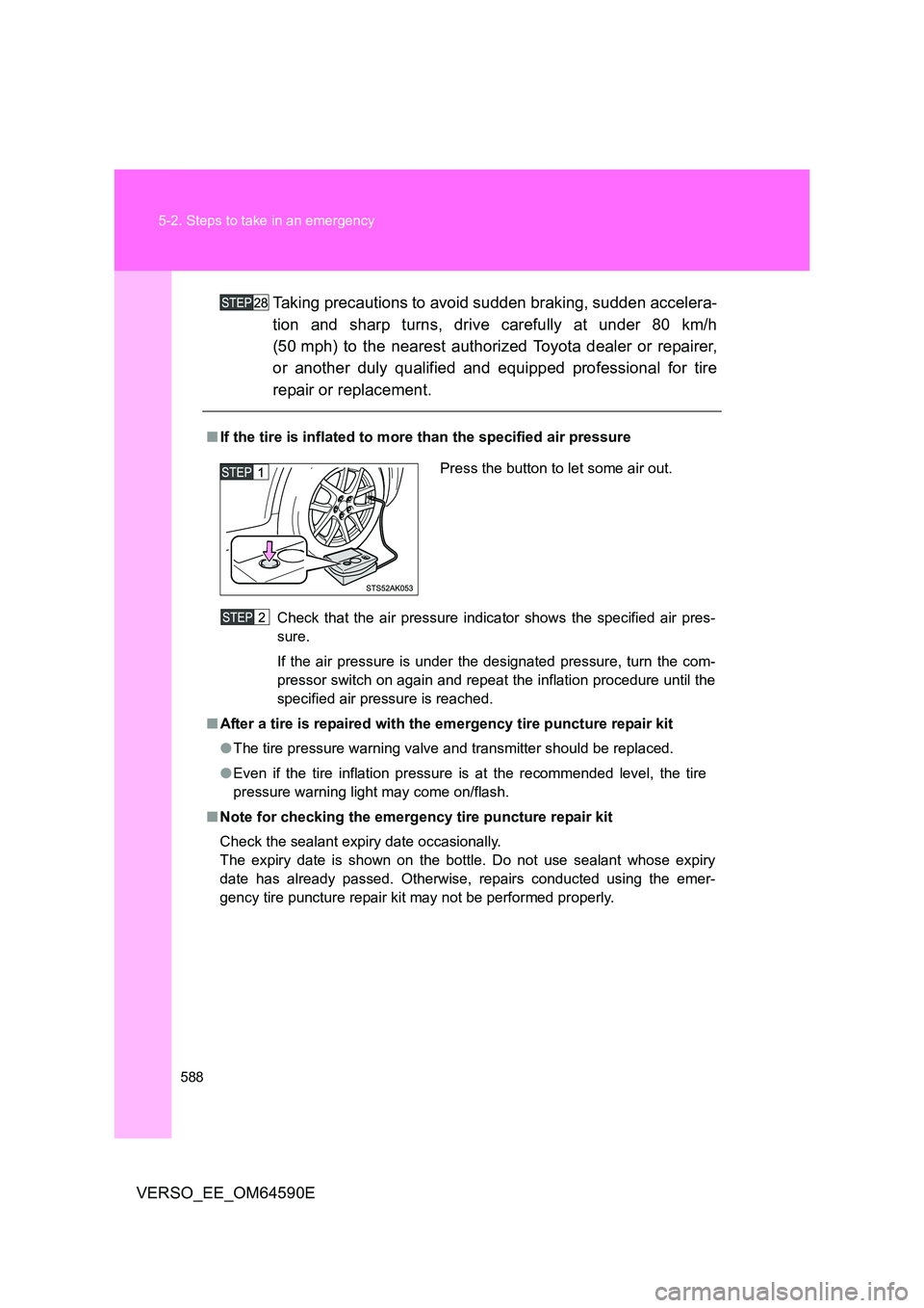TOYOTA VERSO 2016  Owners Manual 588 
5-2. Steps to take in an emergency
VERSO_EE_OM64590E 
Taking precautions to avoid sudden braking, sudden accelera- 
tion and sharp turns, drive carefully at under 80 km/h
(50 mph) to the nearest 
