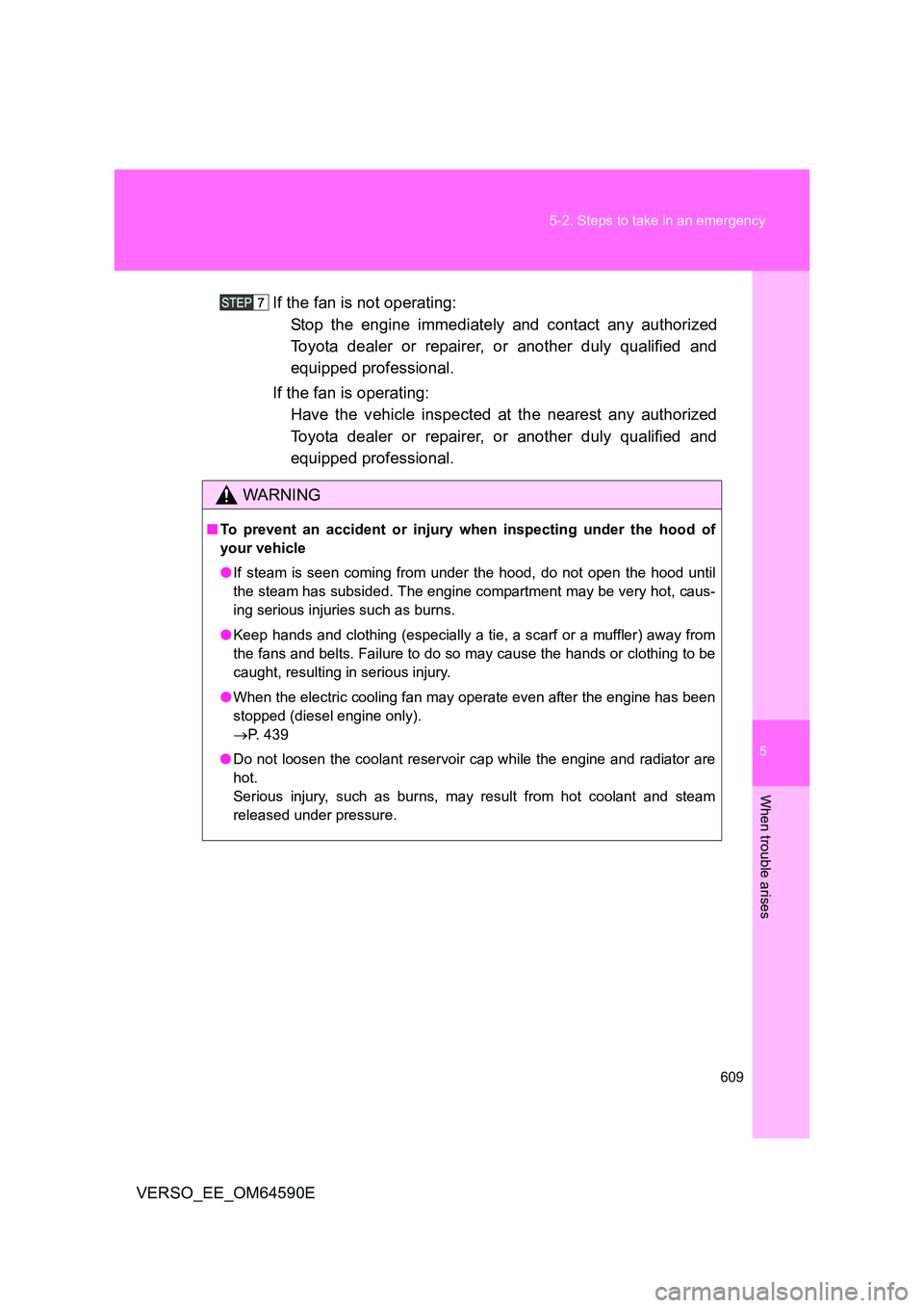 TOYOTA VERSO 2016  Owners Manual 5
609 
5-2. Steps to take in an emergency
When trouble arises
VERSO_EE_OM64590E 
If the fan is not operating:  
Stop the engine immediately and contact any authorized
Toyota dealer or repairer, or ano