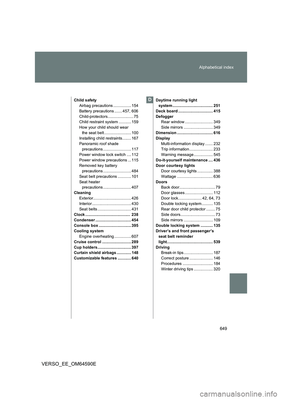 TOYOTA VERSO 2016  Owners Manual 649 
Alphabetical index
VERSO_EE_OM64590E
Child safety 
Airbag precautions ................ 154
Battery precautions ....... 457, 606
Child-protectors....................... 75 
Child restraint system 