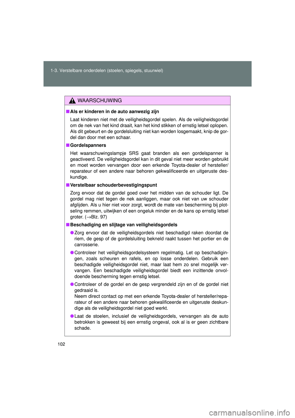 TOYOTA VERSO 2016 Instructieboekje (in Dutch) 102
1-3. Verstelbare onderdelen (stoelen, spiegels, stuurwiel)
VERSO_EE_OM64590E
WAARSCHUWING
■
Als er kinderen in de auto aanwezig zijn
Laat kinderen niet met de veiligheidsgordel spelen. Als de ve TOYOTA VERSO 2016 Instructieboekje (in Dutch) 102
1-3. Verstelbare onderdelen (stoelen, spiegels, stuurwiel)
VERSO_EE_OM64590E
WAARSCHUWING
■
Als er kinderen in de auto aanwezig zijn
Laat kinderen niet met de veiligheidsgordel spelen. Als de ve