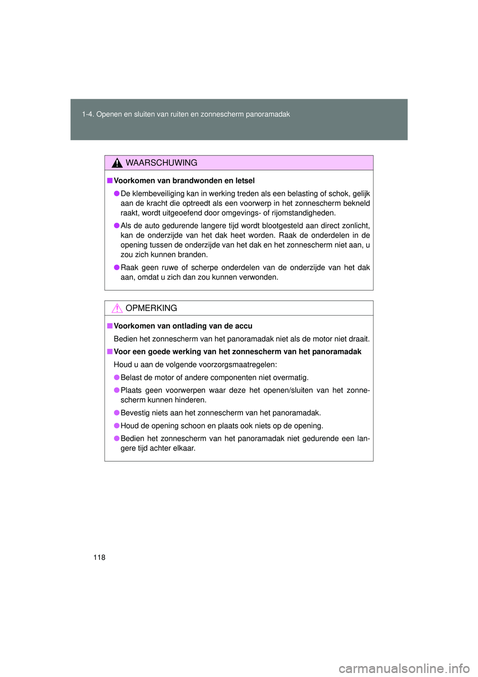 TOYOTA VERSO 2016  Instructieboekje (in Dutch) 118
1-4. Openen en sluiten van ruiten en zonnescherm panoramadak
VERSO_EE_OM64590E
WAARSCHUWING
■
Voorkomen van brandwonden en letsel
● De klembeveiliging kan in werking treden als een belasting o