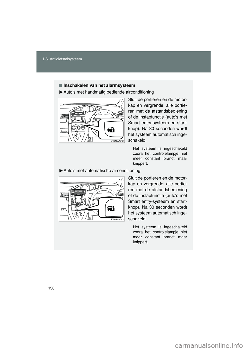 TOYOTA VERSO 2016  Instructieboekje (in Dutch) 138
1-6. Antidiefstalsysteem
VERSO_EE_OM64590E
■
Inschakelen van het alarmsysteem
Autos met handmatig bediende airconditioning
Sluit de portieren en de motor-
kap en vergrendel alle portie-
ren met
