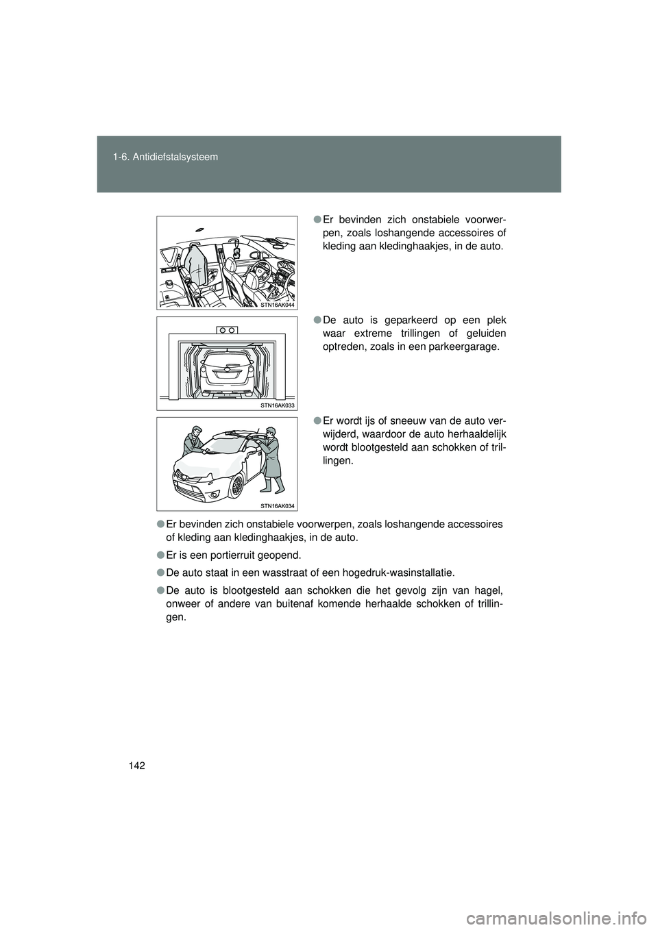 TOYOTA VERSO 2016  Instructieboekje (in Dutch) 142
1-6. Antidiefstalsysteem
VERSO_EE_OM64590E
●
Er bevinden zich onstabiele voorwerpen, zoals loshangende accessoires
of kleding aan kledinghaakjes, in de auto.
● Er is een portierruit geopend.
