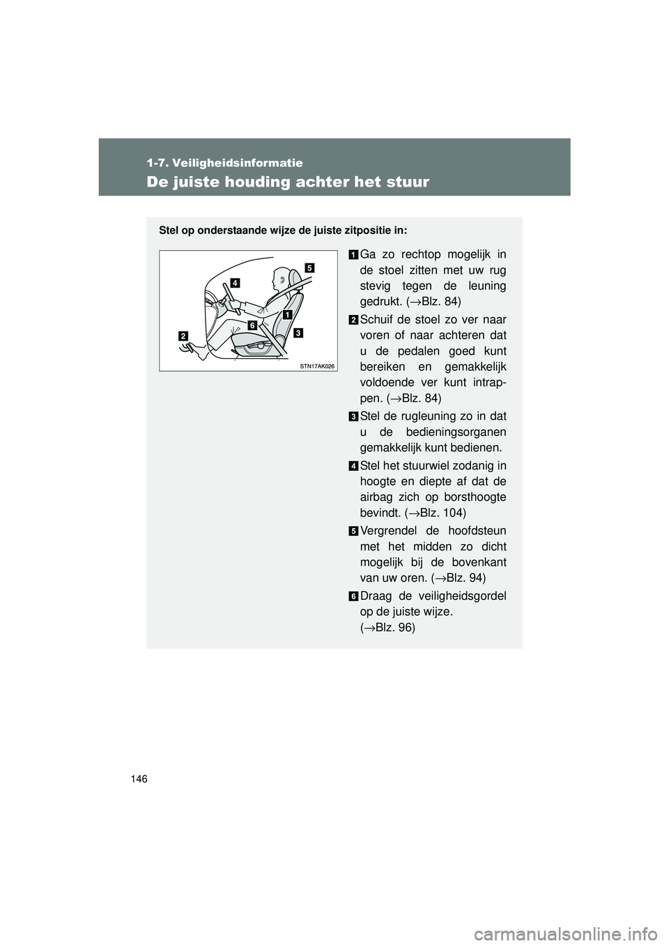 TOYOTA VERSO 2016  Instructieboekje (in Dutch) 146
VERSO_EE_OM64590E
1-7. Veiligheidsinformatie
De juiste houding achter het stuur
Stel op onderstaande wijze de juiste zitpositie in:
Ga zo rechtop mogelijk in
de stoel zitten met uw rug
stevig tege