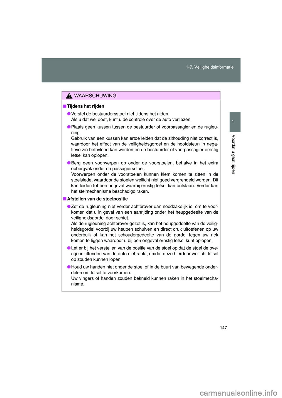 TOYOTA VERSO 2016  Instructieboekje (in Dutch) 147
1-7. Veiligheidsinformatie
1
Voordat u gaat rijden
VERSO_EE_OM64590E
WAARSCHUWING
■
Tijdens het rijden
● Verstel de bestuurdersstoel niet tijdens het rijden.
Als u dat wel doet, kunt u de cont