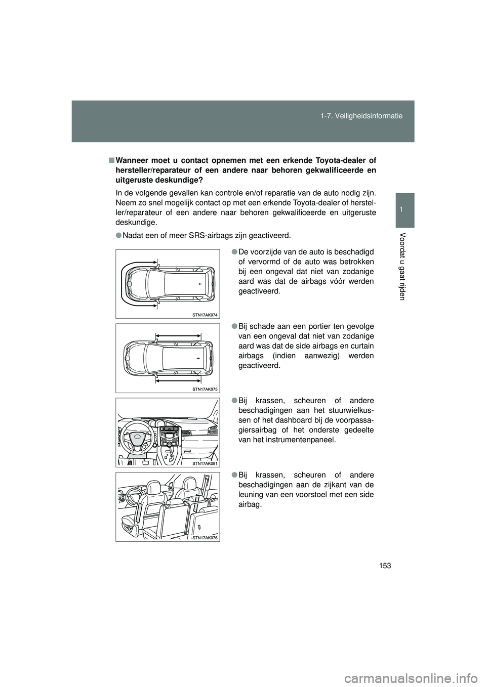 TOYOTA VERSO 2016  Instructieboekje (in Dutch) 153
1-7. Veiligheidsinformatie
1
Voordat u gaat rijden
VERSO_EE_OM64590E
■
Wanneer moet u contact opnemen met een erkende Toyota-dealer of
hersteller/reparateur of een andere naar behoren gekwalific