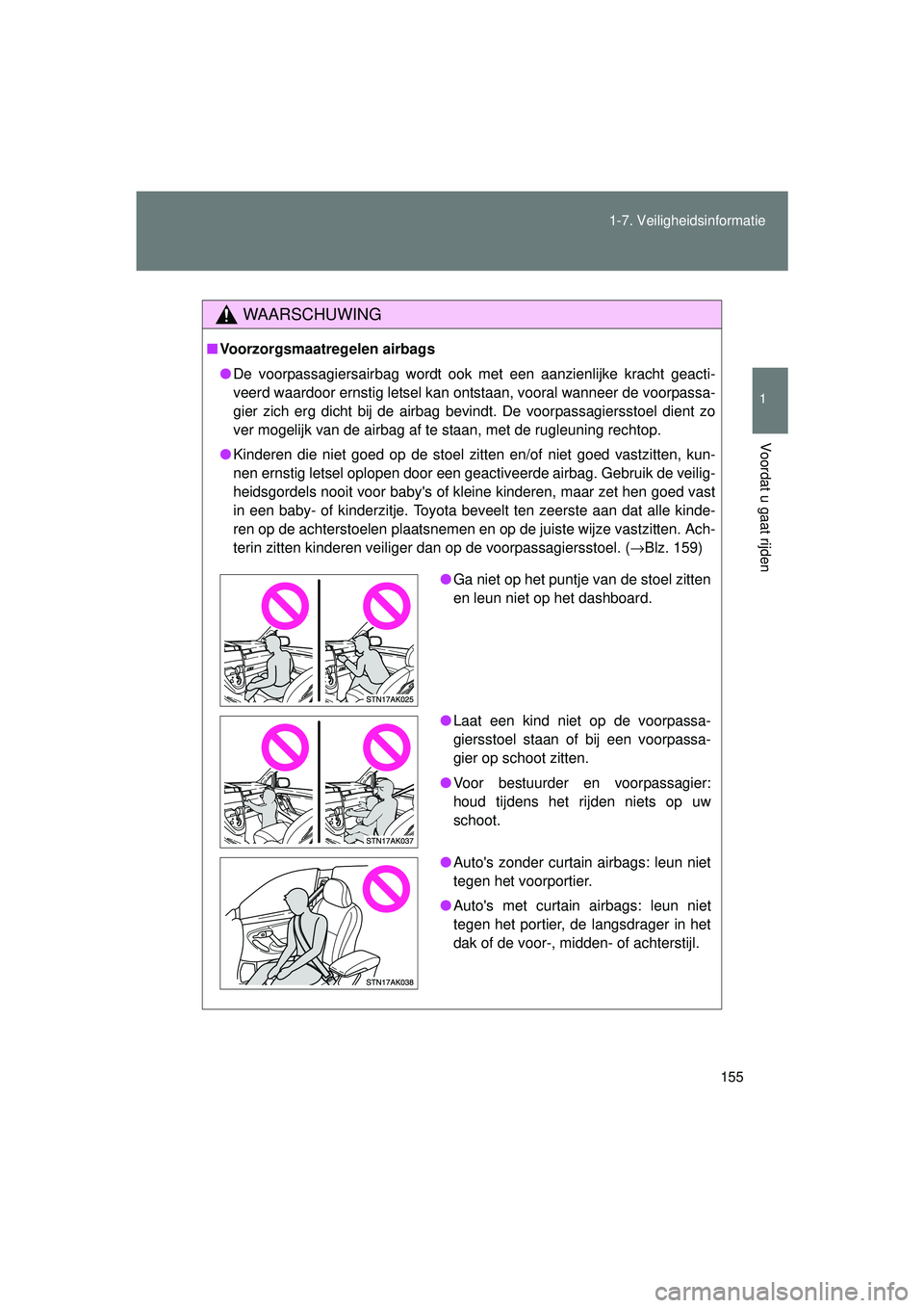 TOYOTA VERSO 2016  Instructieboekje (in Dutch) 155
1-7. Veiligheidsinformatie
1
Voordat u gaat rijden
VERSO_EE_OM64590E
WAARSCHUWING
■
Voorzorgsmaatregelen airbags
● De voorpassagiersairbag wordt ook met een aanzienlijke kracht geacti-
veerd w