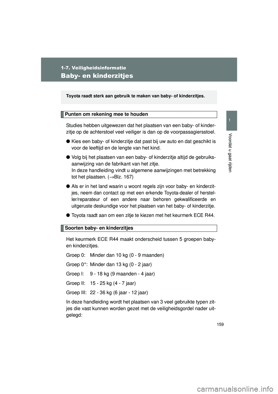 TOYOTA VERSO 2016  Instructieboekje (in Dutch) 159
1
1-7. Veiligheidsinformatie
Voordat u gaat rijden
VERSO_EE_OM64590E
Baby- en kinderzitjes
Punten om rekening mee te houdenStudies hebben uitgewezen dat het  plaatsen van een baby- of kinder-
zitj