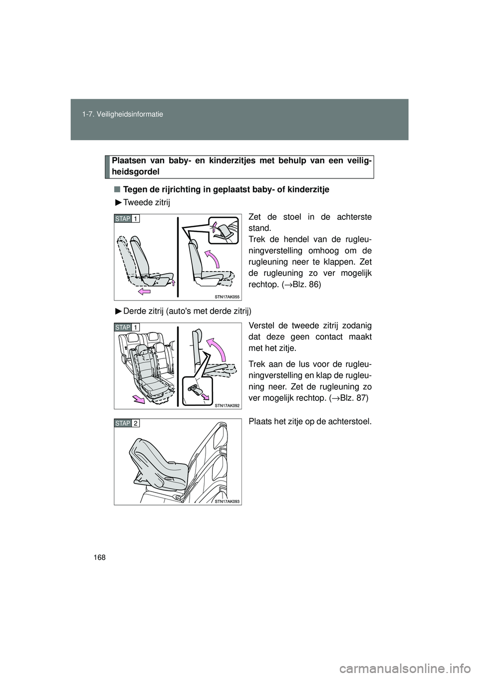 TOYOTA VERSO 2016  Instructieboekje (in Dutch) 168
1-7. Veiligheidsinformatie
VERSO_EE_OM64590E
Plaatsen van baby- en kinderzitjes met behulp van een veilig-
heidsgordel
■ Tegen de rijrichting in geplaatst baby- of kinderzitje
Tweede zitrij
Zet 