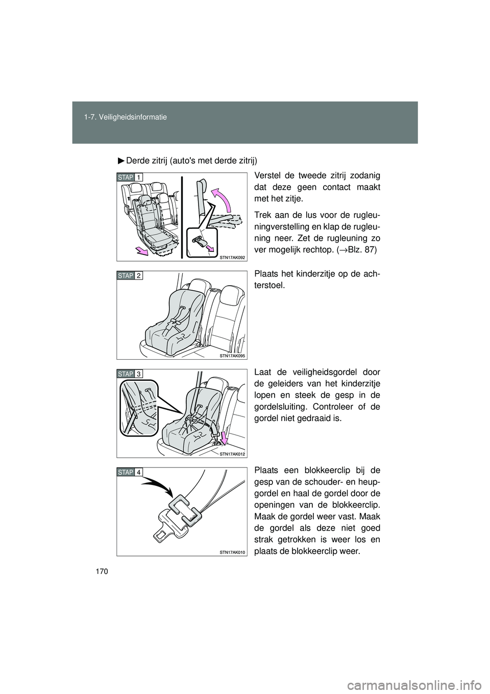 TOYOTA VERSO 2016  Instructieboekje (in Dutch) 170
1-7. Veiligheidsinformatie
VERSO_EE_OM64590E
Derde zitrij (autos met derde zitrij)
Verstel de tweede zitrij zodanig
dat deze geen contact maakt
met het zitje.
Trek aan de lus voor de rugleu-
ning