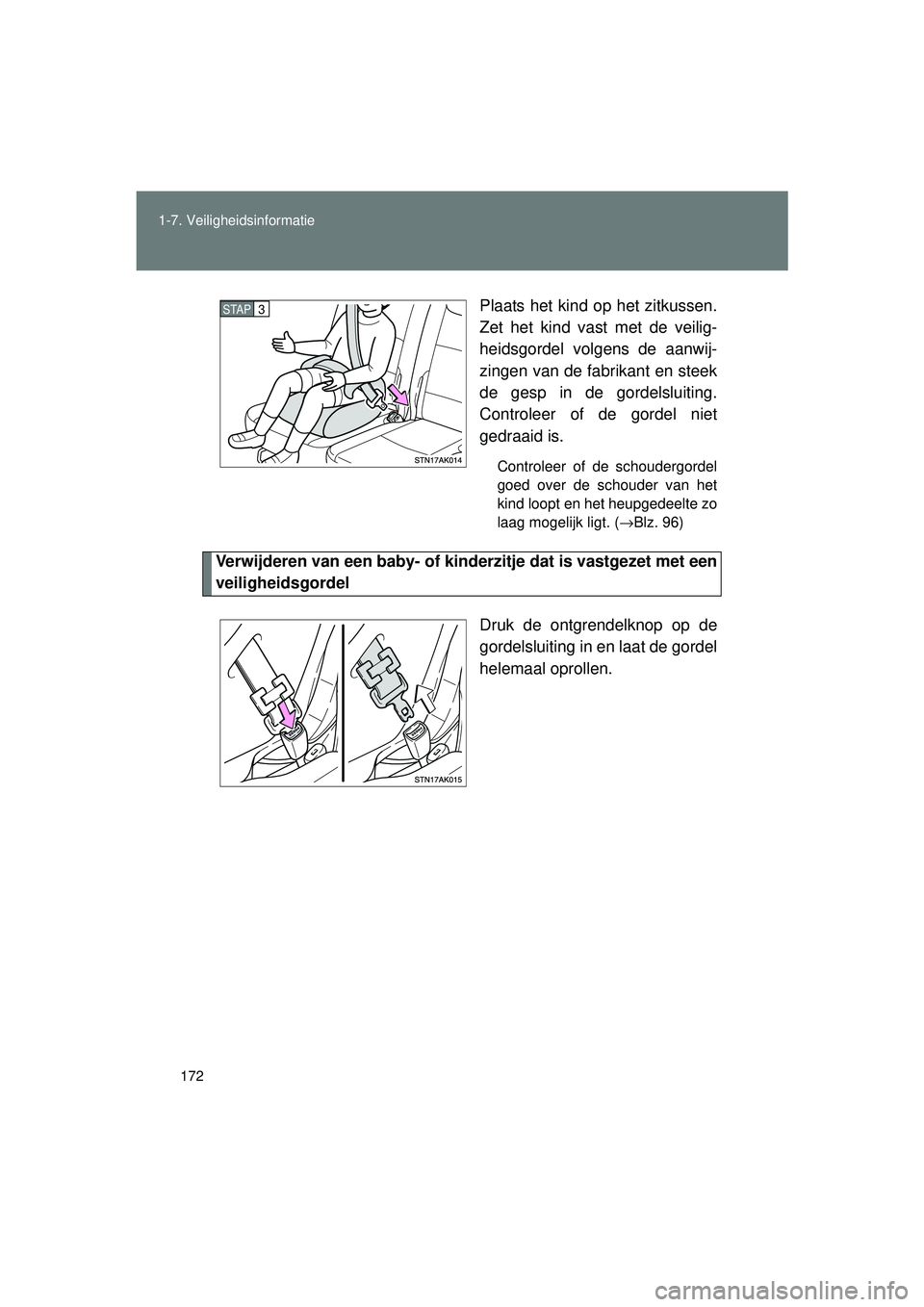 TOYOTA VERSO 2016  Instructieboekje (in Dutch) 172
1-7. Veiligheidsinformatie
VERSO_EE_OM64590E
Plaats het kind op het zitkussen.
Zet het kind vast met de veilig-
heidsgordel volgens de aanwij-
zingen van de fabrikant en steek
de gesp in de gordel