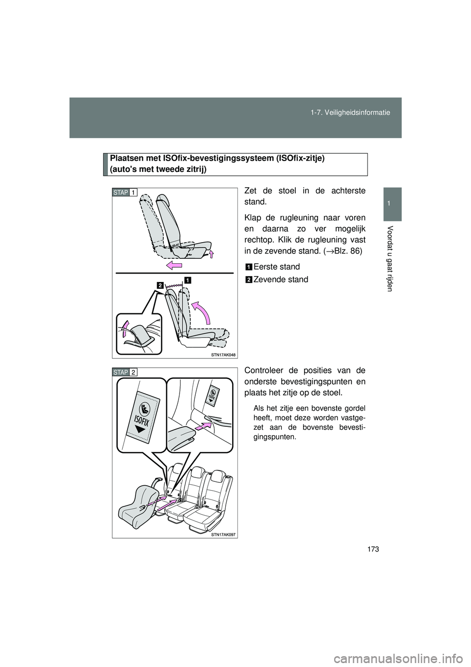 TOYOTA VERSO 2016  Instructieboekje (in Dutch) 173
1-7. Veiligheidsinformatie
1
Voordat u gaat rijden
VERSO_EE_OM64590E
Plaatsen met ISOfix-bevestigi
ngssysteem (ISOfix-zitje) 
(autos met tweede zitrij)
Zet de stoel in de achterste
stand.
Klap de