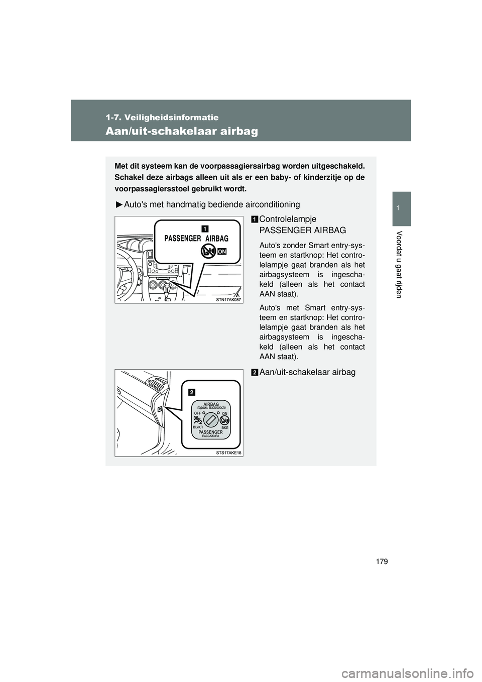 TOYOTA VERSO 2016  Instructieboekje (in Dutch) 179
1
1-7. Veiligheidsinformatie
Voordat u gaat rijden
VERSO_EE_OM64590E
Aan/uit-schakelaar airbag
Met dit systeem kan de voorpassagiersairbag worden uitgeschakeld.
Schakel deze airbags alleen uit als