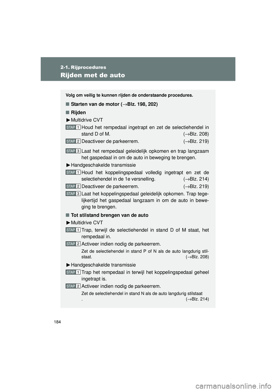 TOYOTA VERSO 2016  Instructieboekje (in Dutch) 184
VERSO_EE_OM64590E
2-1. Rijprocedures
Rijden met de auto
Volg om veilig te kunnen rijden de onderstaande procedures.
■Starten van de motor ( →Blz. 198, 202)
■ Rijden
Multidrive CVT
Houd het r