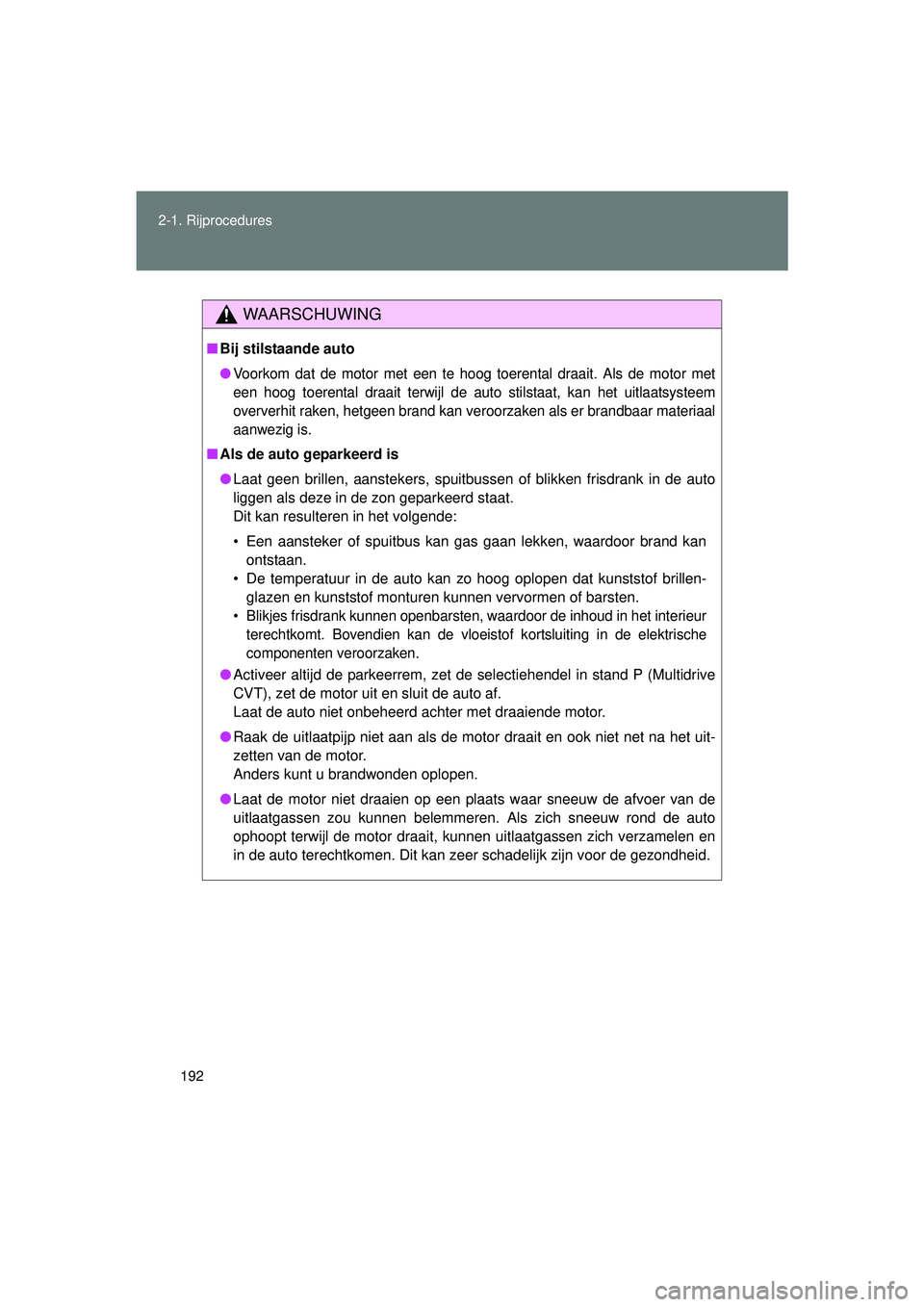 TOYOTA VERSO 2016 Instructieboekje (in Dutch) 192
2-1. Rijprocedures
VERSO_EE_OM64590E
WAARSCHUWING
■
Bij stilstaande auto
●Voorkom dat de motor met een te hoog toerental draait. Als de motor met
een hoog toerental draait terwijl de auto stil TOYOTA VERSO 2016 Instructieboekje (in Dutch) 192
2-1. Rijprocedures
VERSO_EE_OM64590E
WAARSCHUWING
■
Bij stilstaande auto
●Voorkom dat de motor met een te hoog toerental draait. Als de motor met
een hoog toerental draait terwijl de auto stil