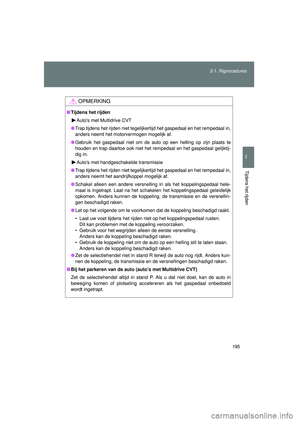 TOYOTA VERSO 2016  Instructieboekje (in Dutch) 195
2-1. Rijprocedures
2
Tijdens het rijden
VERSO_EE_OM64590E
OPMERKING
■
Tijdens het rijden
Autos met Multidrive CVT
● Trap tijdens het rijden niet tegelijkertijd het gaspedaal en het rempedaal 