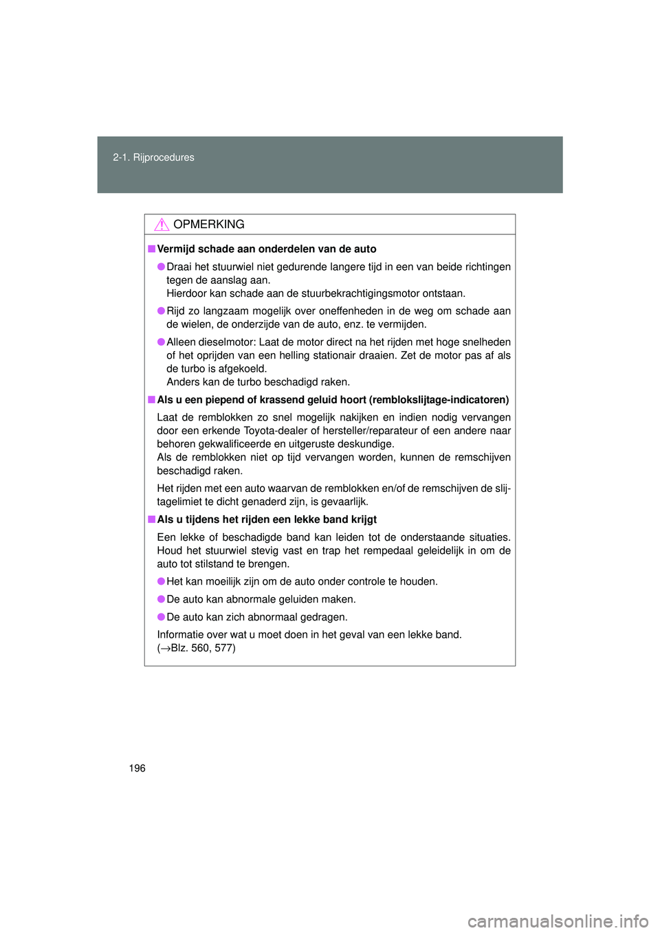 TOYOTA VERSO 2016  Instructieboekje (in Dutch) 196
2-1. Rijprocedures
VERSO_EE_OM64590E
OPMERKING
■
Vermijd schade aan onderdelen van de auto
● Draai het stuurwiel niet gedurende langere tijd in een van beide richtingen
tegen de aanslag aan. 
