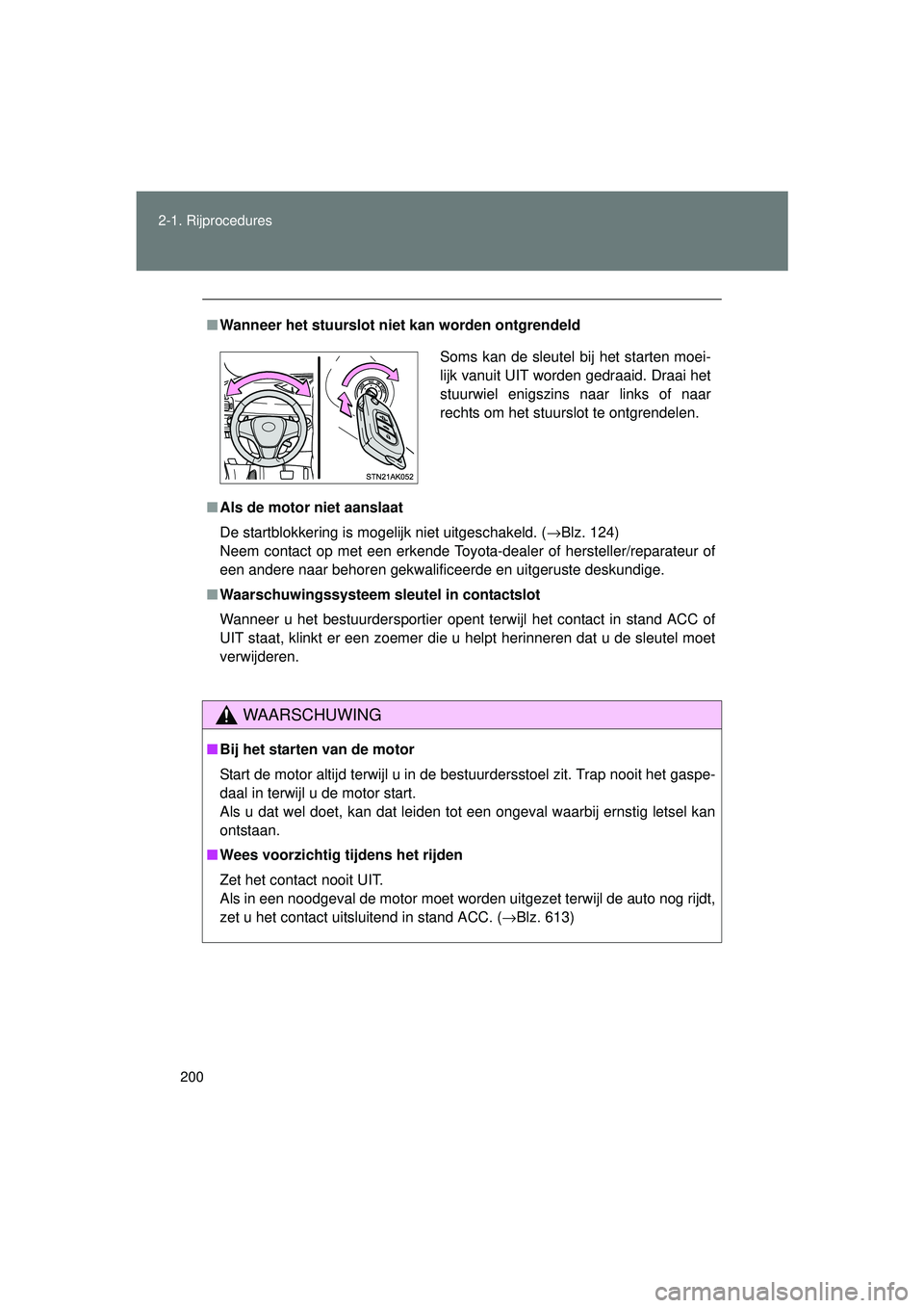 TOYOTA VERSO 2016  Instructieboekje (in Dutch) 200
2-1. Rijprocedures
VERSO_EE_OM64590E
■
Wanneer het stuurslot niet kan worden ontgrendeld
■ Als de motor niet aanslaat
De startblokkering is mogelijk niet uitgeschakeld. ( →Blz. 124)
Neem con