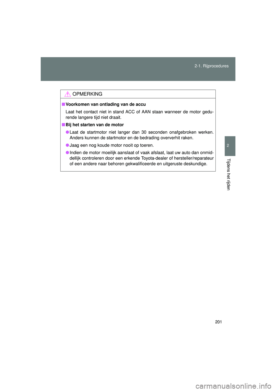 TOYOTA VERSO 2016  Instructieboekje (in Dutch) 201
2-1. Rijprocedures
2
Tijdens het rijden
VERSO_EE_OM64590E
OPMERKING
■
Voorkomen van ontlading van de accu
Laat het contact niet in stand ACC of AAN staan wanneer de motor gedu-
rende langere tij