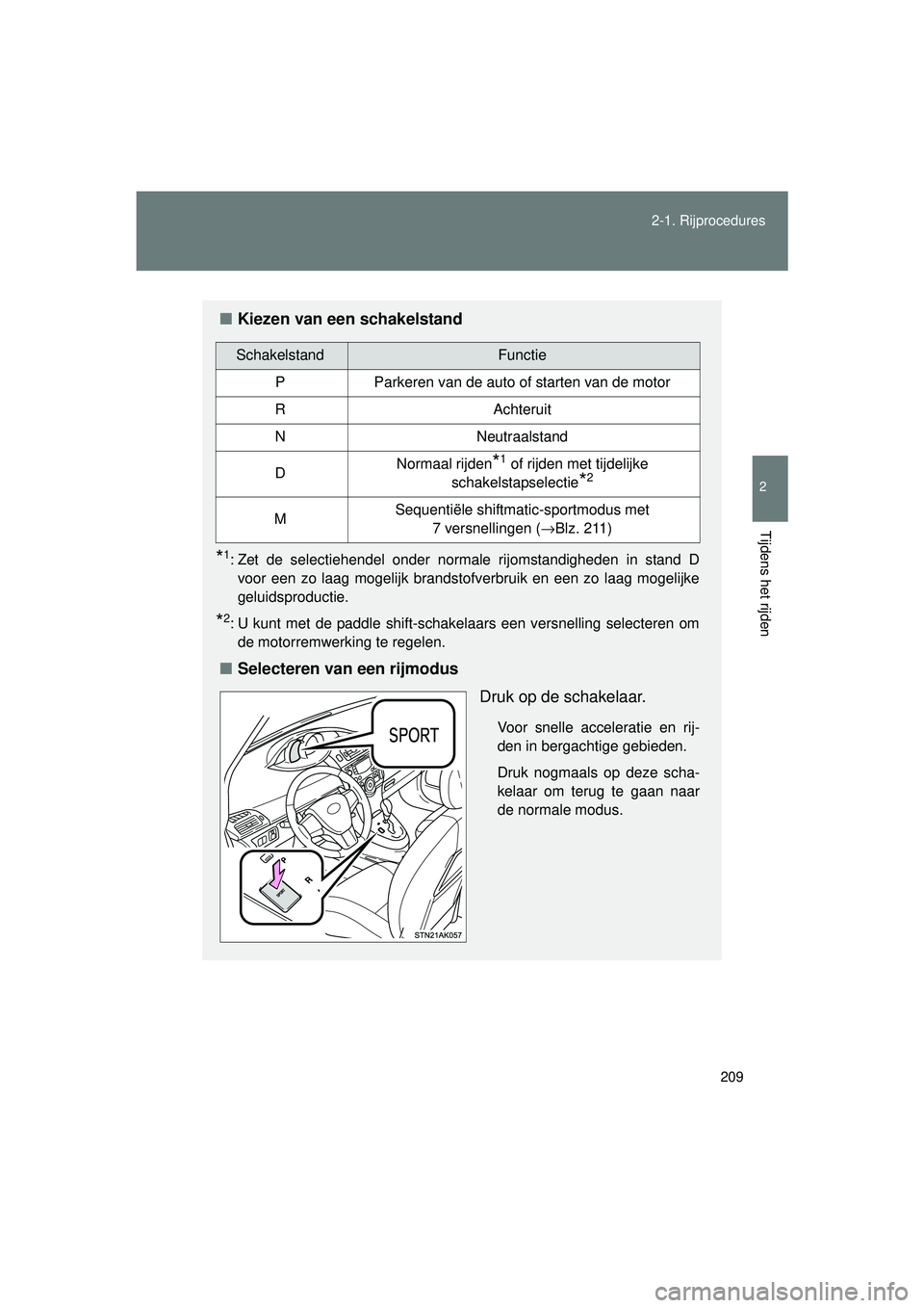 TOYOTA VERSO 2016  Instructieboekje (in Dutch) 209
2-1. Rijprocedures
2
Tijdens het rijden
VERSO_EE_OM64590E
■
Kiezen van een schakelstand
*1: Zet de selectiehendel onder normale rijomstandigheden in stand D
voor een zo laag mogelijk brandstofve