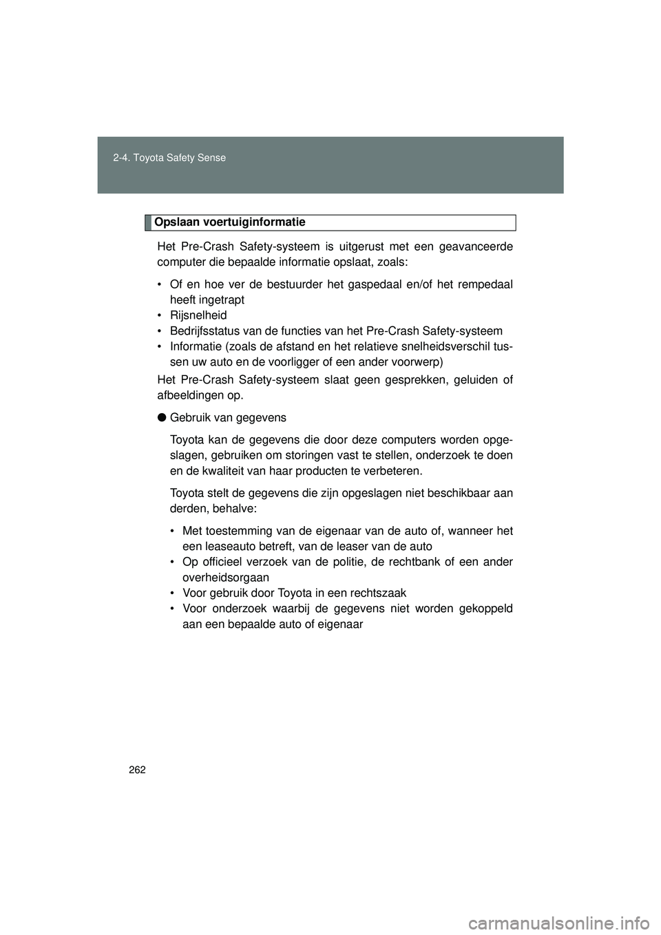 TOYOTA VERSO 2016 Instructieboekje (in Dutch) 262
2-4. Toyota Safety Sense
VERSO_EE_OM64590E
Opslaan voertuiginformatie
Het Pre-Crash Safety-systeem is uitgerust met een geavanceerde
computer die bepaalde informatie opslaat, zoals:
• Of en hoe TOYOTA VERSO 2016 Instructieboekje (in Dutch) 262
2-4. Toyota Safety Sense
VERSO_EE_OM64590E
Opslaan voertuiginformatie
Het Pre-Crash Safety-systeem is uitgerust met een geavanceerde
computer die bepaalde informatie opslaat, zoals:
• Of en hoe