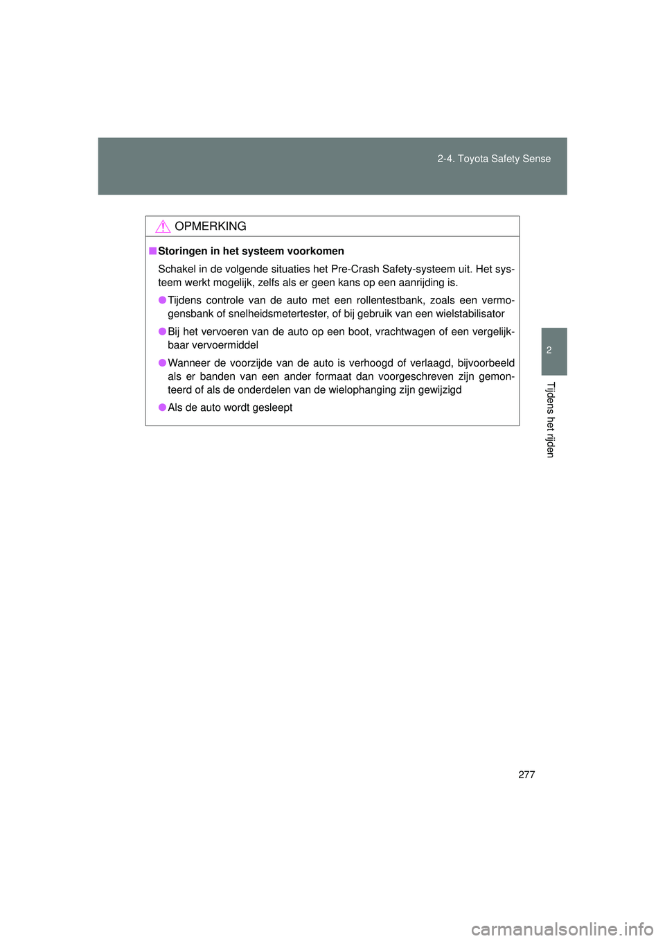 TOYOTA VERSO 2016  Instructieboekje (in Dutch) 277
2-4. Toyota Safety Sense
2
Tijdens het rijden
VERSO_EE_OM64590E
OPMERKING
■
Storingen in het systeem voorkomen
Schakel in de volgende situaties het Pre-Crash Safety-systeem uit. Het sys-
teem we